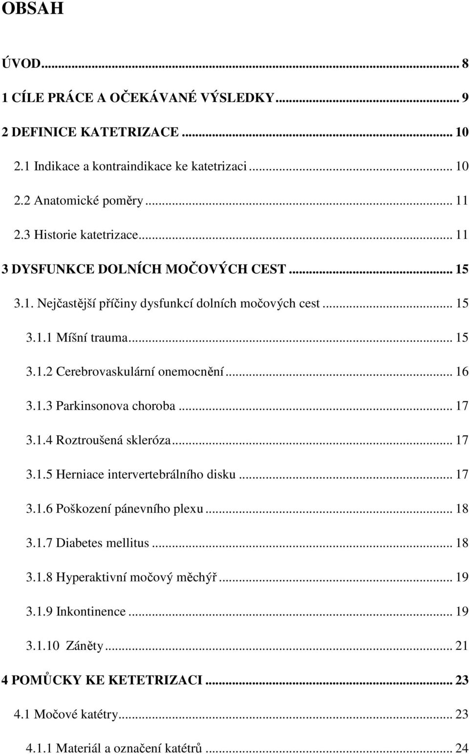 .. 16 3.1.3 Parkinsonova choroba... 17 3.1.4 Roztroušená skleróza... 17 3.1.5 Herniace intervertebrálního disku... 17 3.1.6 Poškození pánevního plexu... 18 3.1.7 Diabetes mellitus.