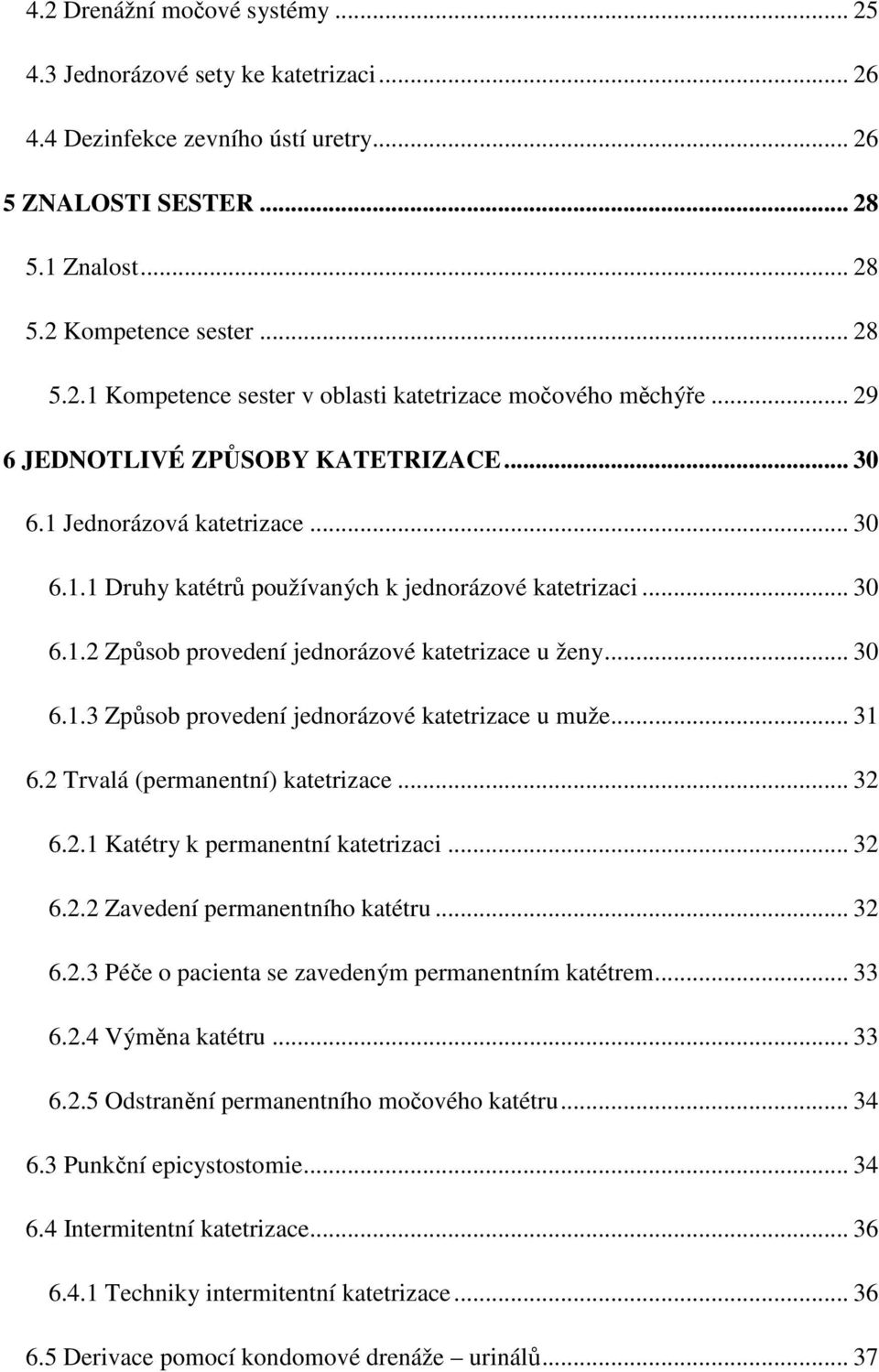 .. 30 6.1.3 Způsob provedení jednorázové katetrizace u muže... 31 6.2 Trvalá (permanentní) katetrizace... 32 6.2.1 Katétry k permanentní katetrizaci... 32 6.2.2 Zavedení permanentního katétru... 32 6.2.3 Péče o pacienta se zavedeným permanentním katétrem.