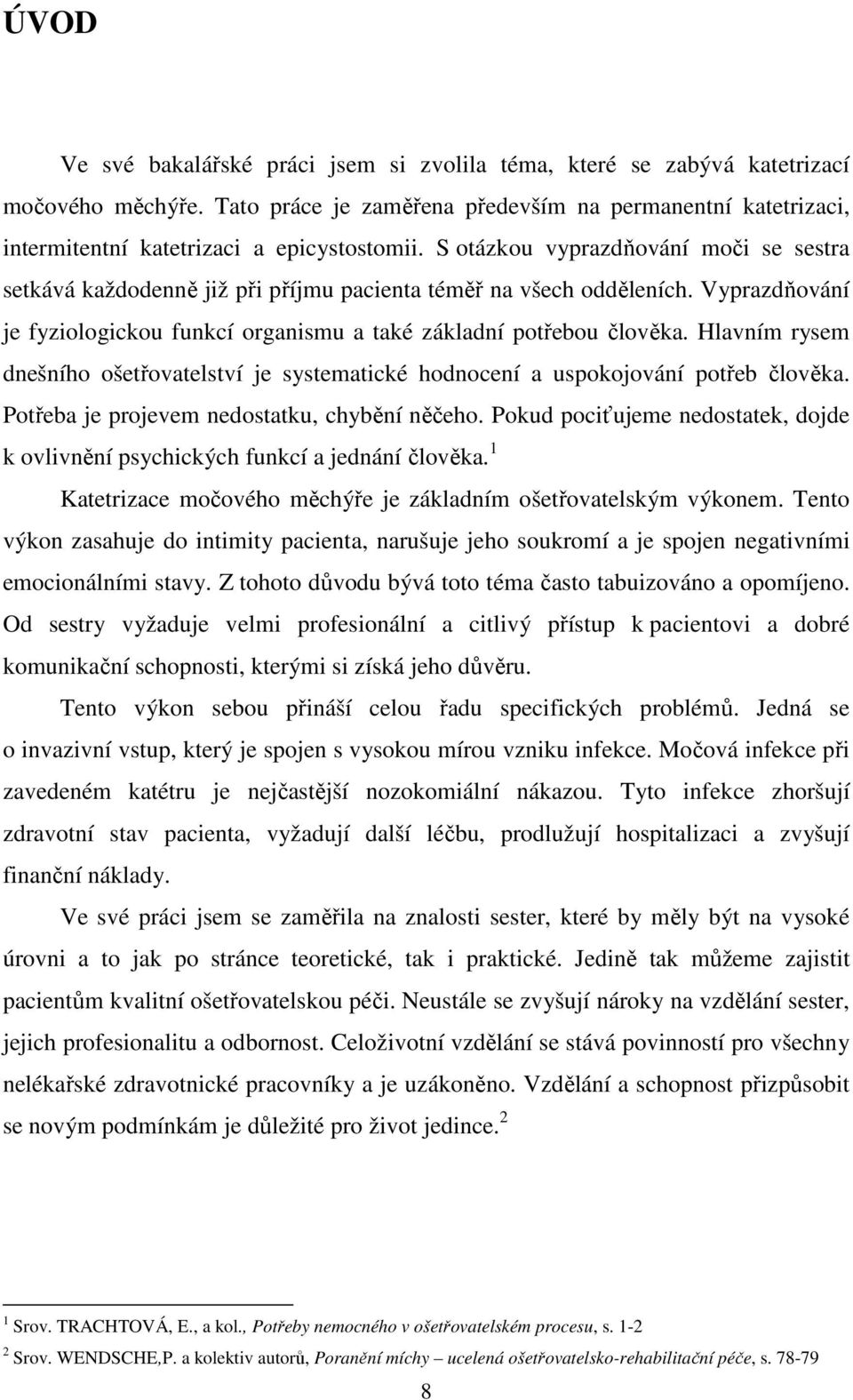 S otázkou vyprazdňování moči se sestra setkává každodenně již při příjmu pacienta téměř na všech odděleních. Vyprazdňování je fyziologickou funkcí organismu a také základní potřebou člověka.