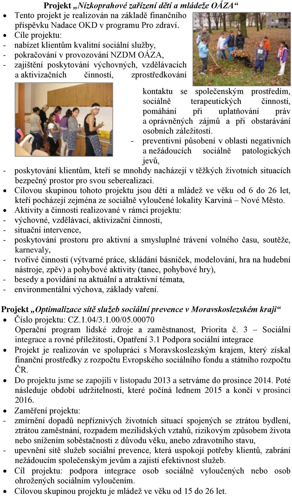 se společenským prostředím, sociálně terapeutických činností, pomáhání při uplatňování práv a oprávněných zájmů a při obstarávání osobních záležitostí.