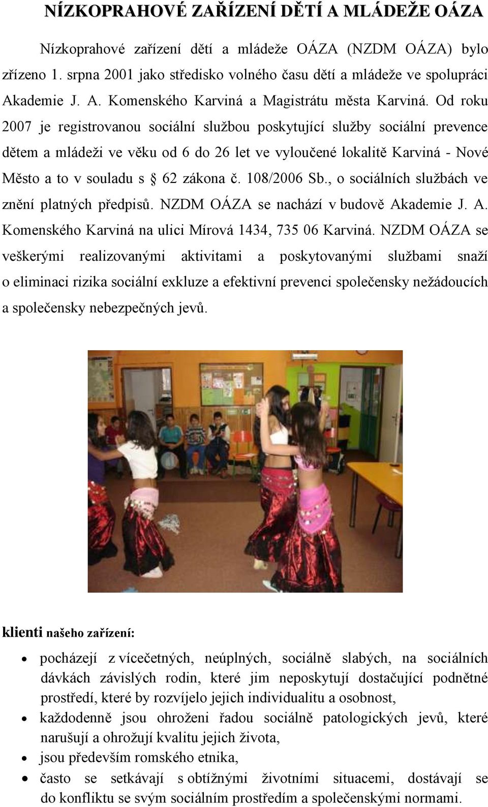 108/2006 Sb., o sociálních službách ve znění platných předpisů. NZDM OÁZA se nachází v budově Akademie J. A. Komenského Karviná na ulici Mírová 1434, 735 06 Karviná.