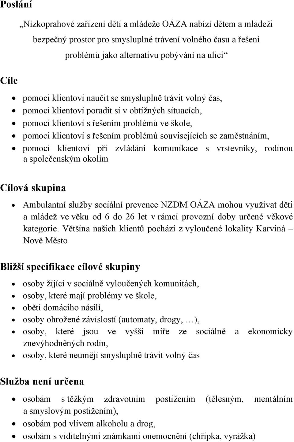 zaměstnáním, pomoci klientovi při zvládání komunikace s vrstevníky, rodinou a společenským okolím Cílová skupina Ambulantní služby sociální prevence NZDM OÁZA mohou využívat děti a mládež ve věku od