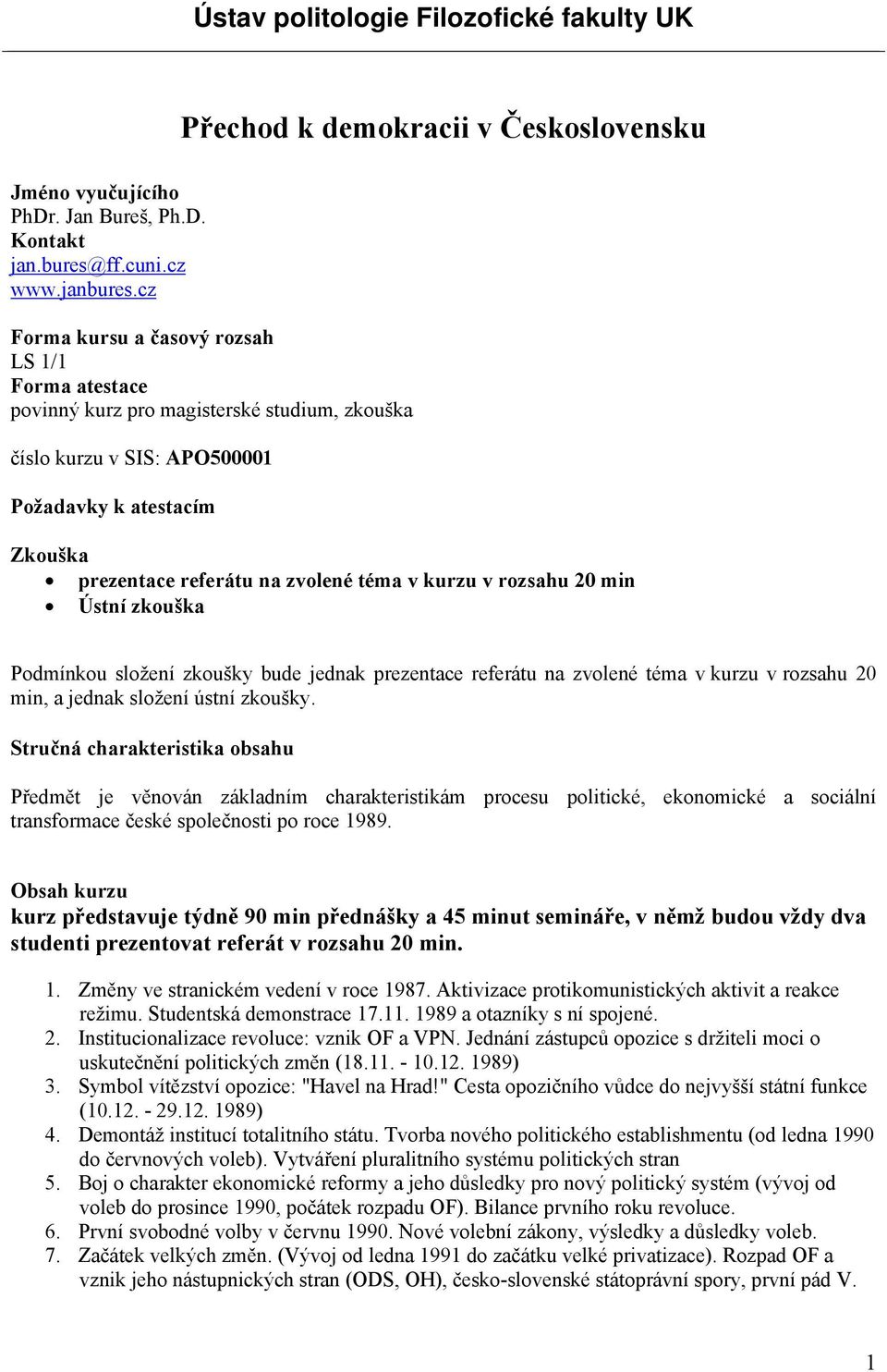 kurzu v rozsahu 20 min Ústní zkouška Podmínkou složení zkoušky bude jednak prezentace referátu na zvolené téma v kurzu v rozsahu 20 min, a jednak složení ústní zkoušky.