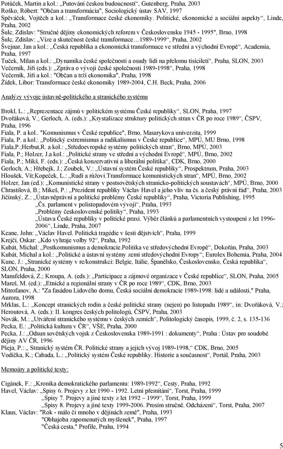 transformace 1989-1999, Praha, 2002 Švejnar, Jan a kol.: Česká republika a ekonomická transformace ve střední a východní Evropě, Academia, Praha, 1997 Tuček, Milan a kol.