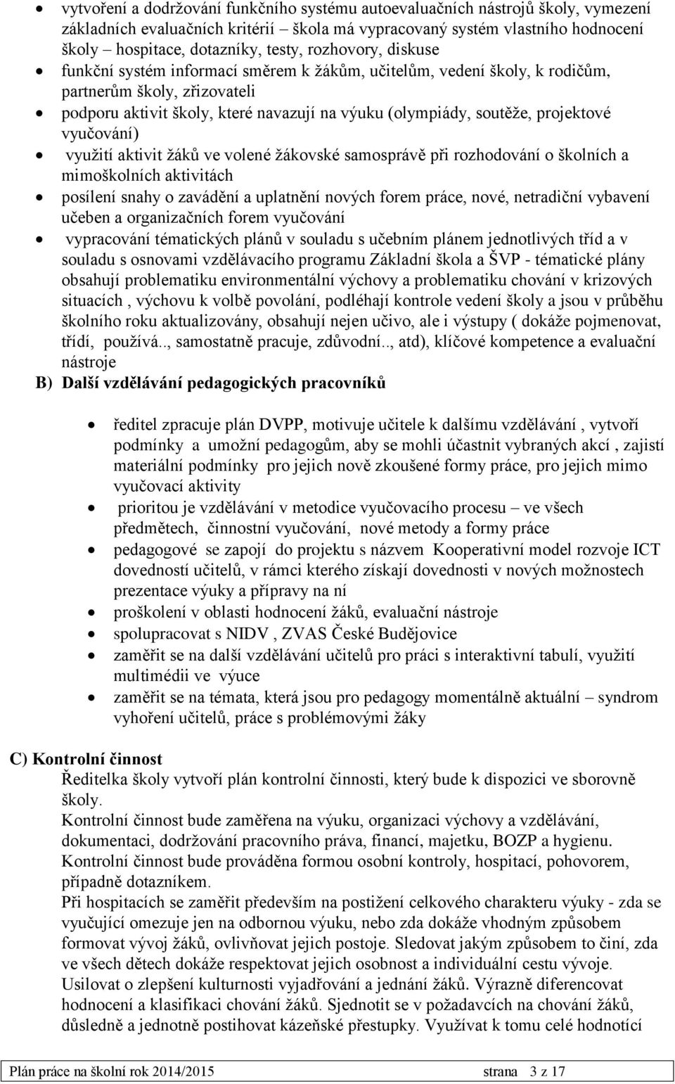 projektové vyučování) využití aktivit žáků ve volené žákovské samosprávě při rozhodování o školních a mimoškolních aktivitách posílení snahy o zavádění a uplatnění nových forem práce, nové,