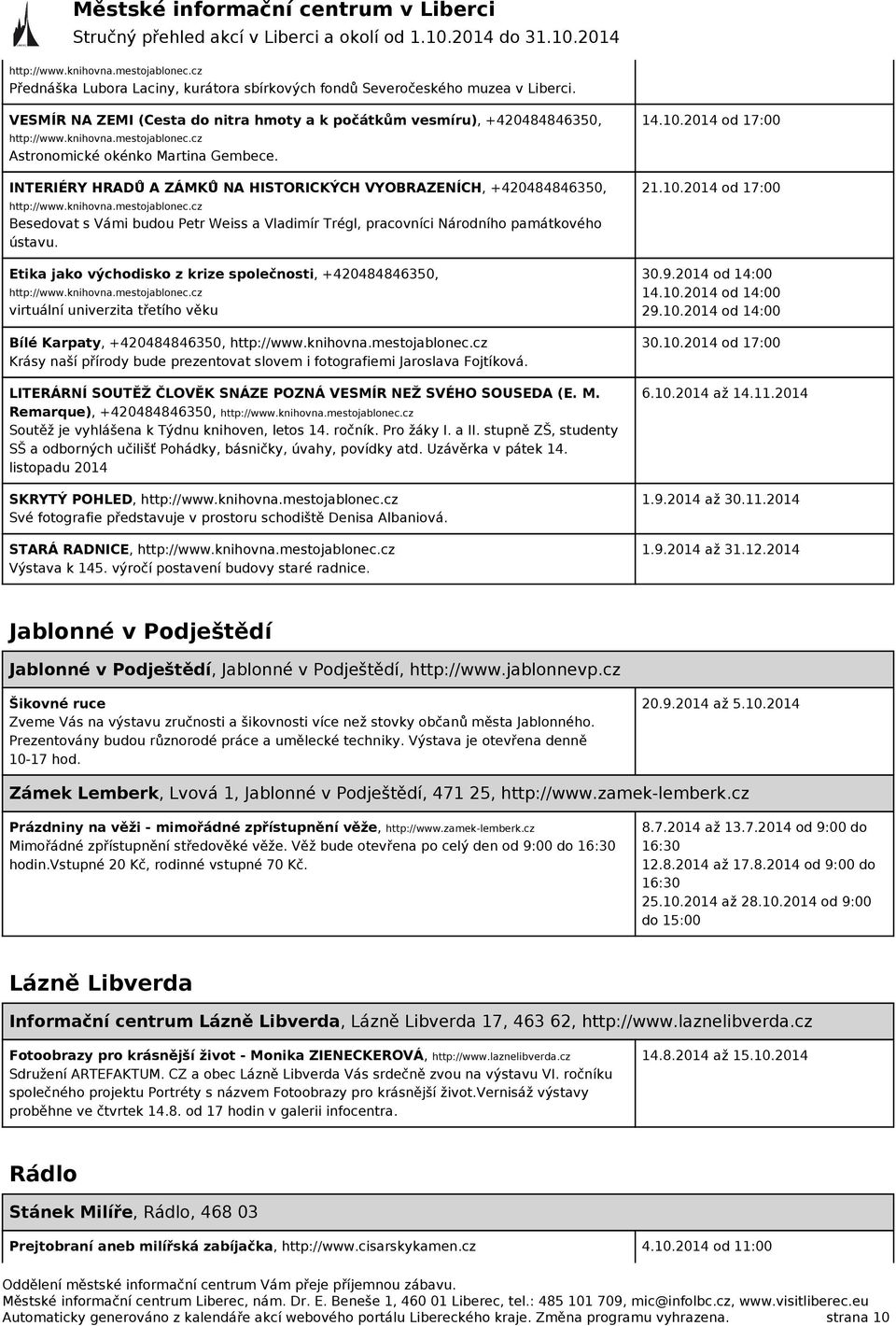 INTERIÉRY HRADŮ A ZÁMKŮ NA HISTORICKÝCH VYOBRAZENÍCH, +420484846350, http://www.knihovna.mestojablonec.cz Besedovat s Vámi budou Petr Weiss a Vladimír Trégl, pracovníci Národního památkového ústavu.