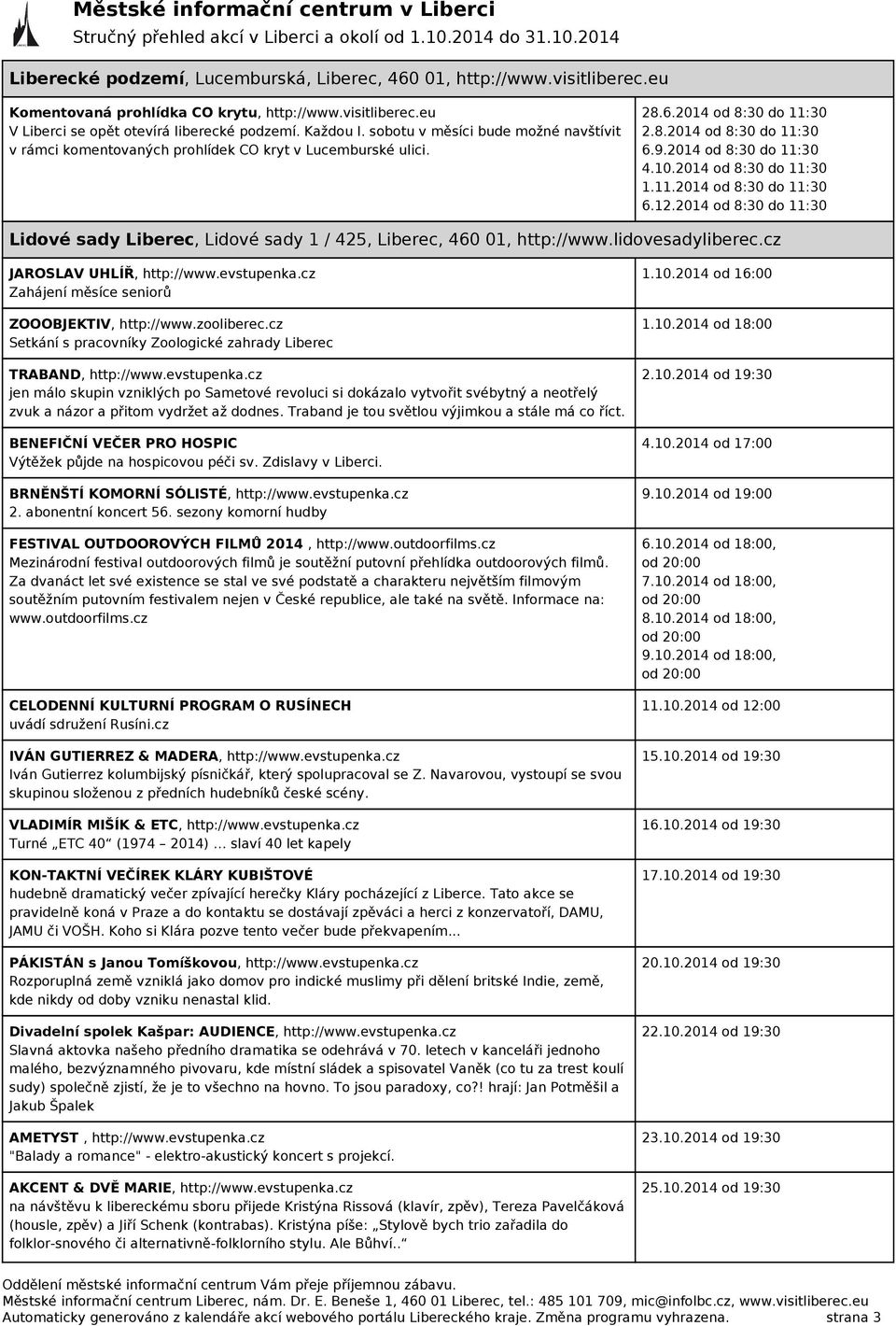 2014 od 8:30 do 11:30 1.11.2014 od 8:30 do 11:30 6.12.2014 od 8:30 do 11:30 Lidové sady Liberec, Lidové sady 1 / 425, Liberec, 460 01, http://www.lidovesadyliberec.cz JAROSLAV UHLÍŘ, http://www.