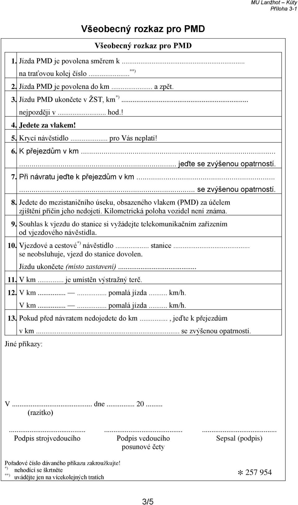 ..... se zvýšenou opatrností. 8. Jedete do mezistaničního úseku, obsazeného vlakem (PMD) za účelem zjištění příčin jeho nedojetí. Kilometrická poloha vozidel není známa. 9.