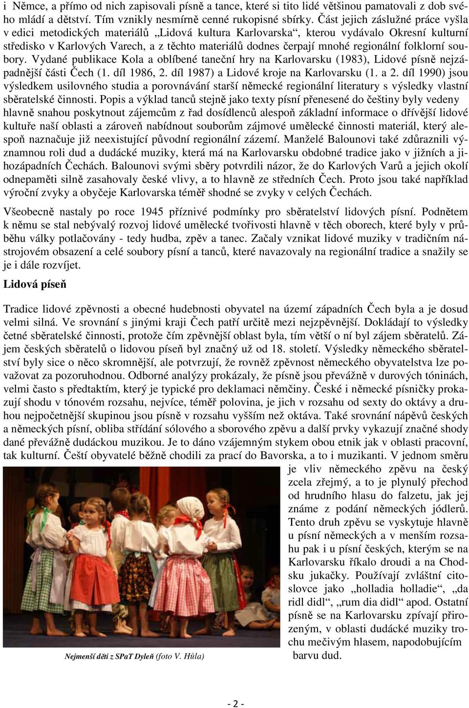 regionální folklorní soubory. Vydané publikace Kola a oblíbené taneční hry na Karlovarsku (1983), Lidové písně nejzápadnější části Čech (1. díl 1986, 2. díl 1987) a Lidové kroje na Karlovarsku (1.