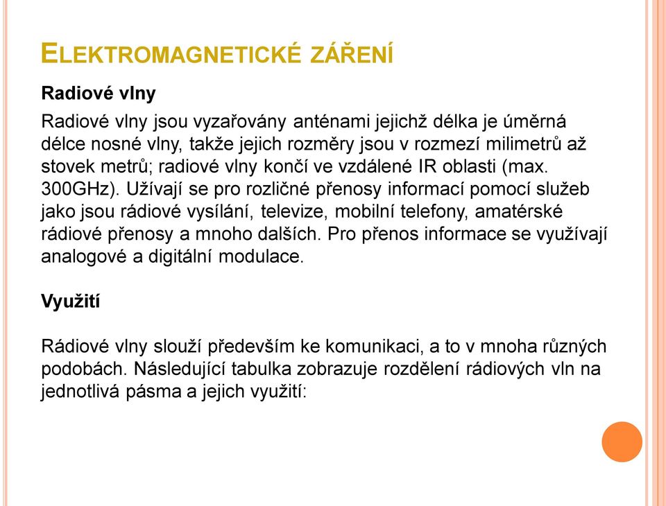 Užívají se pro rozličné přenosy informací pomocí služeb jako jsou rádiové vysílání, televize, mobilní telefony, amatérské rádiové přenosy a mnoho