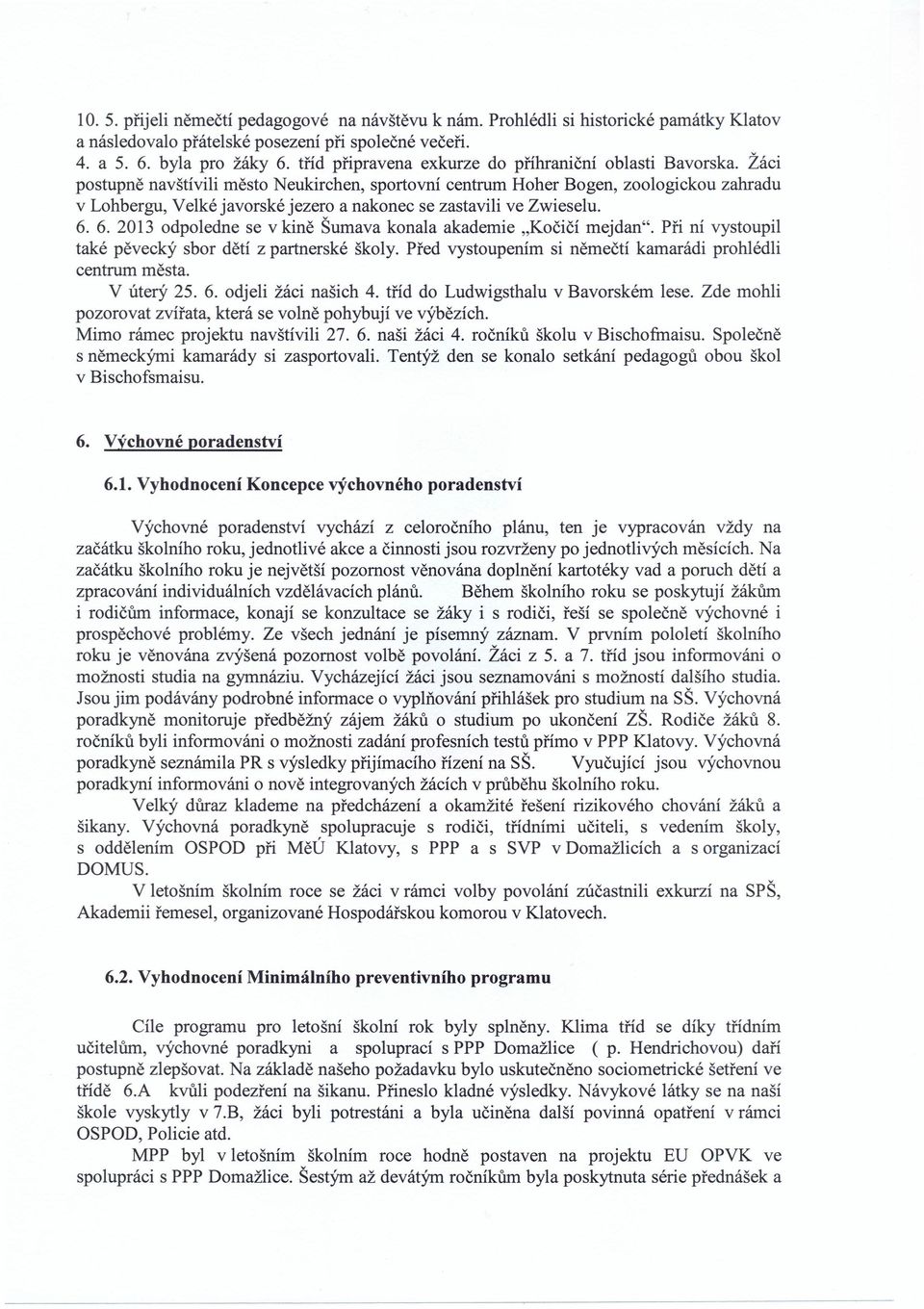 Žáci postupně navštívili město Neukirchen, sportovní centrum Hoher Bogen, zoologickou zahradu v Lohbergu, Velké javorské jezero a nakonec se zastavili ve Zwieselu. 6.