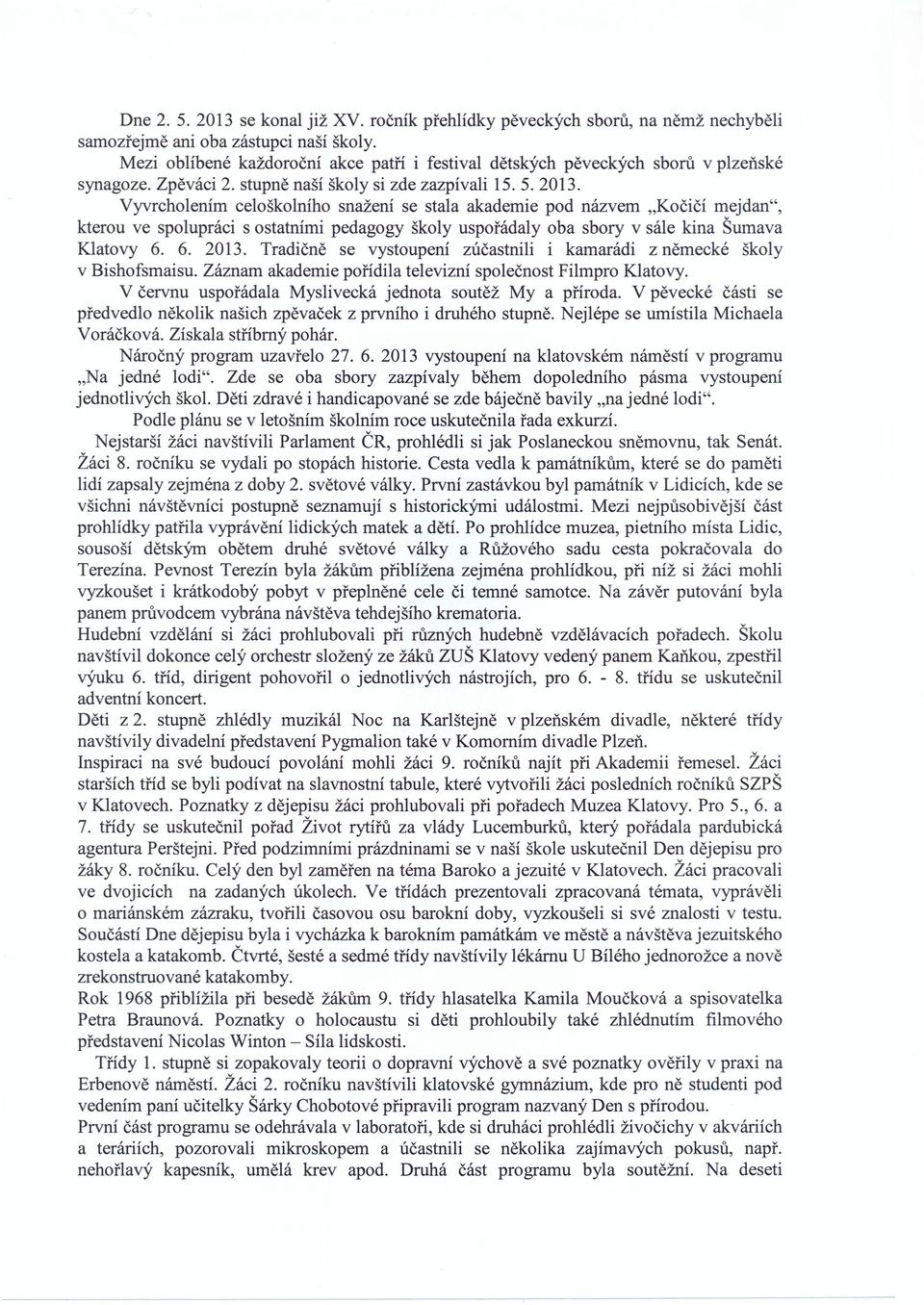 Vyvrcholením celo školního snažení se stala akademie pod názvem "Kočičí mejdan", kterou ve spolupráci s ostatními pedagogy školy uspořádaly oba sbory v sále kina Šumava Klatovy 6. 6. 2013.