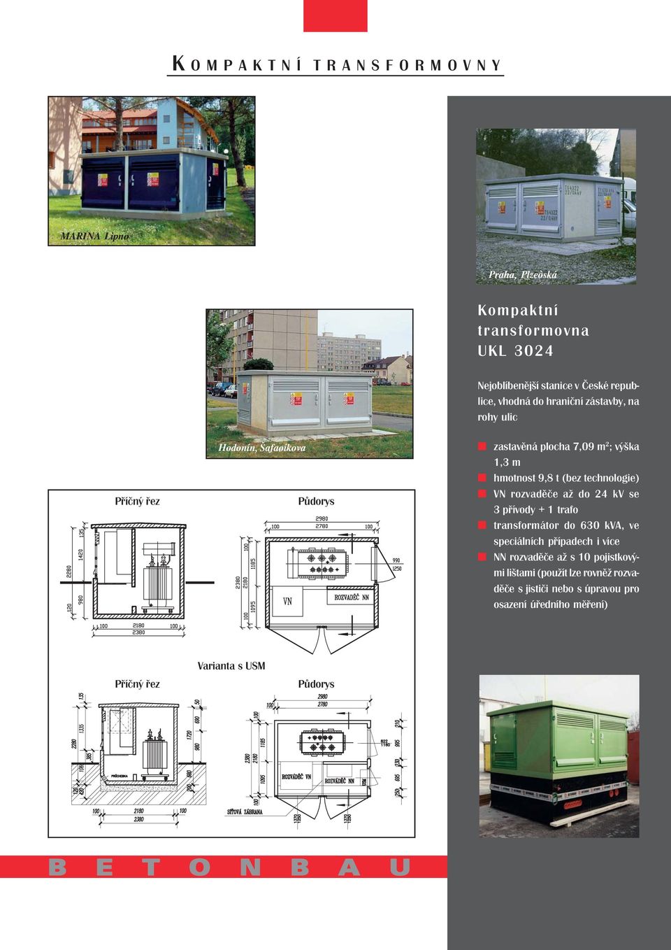 do 24 kv se 3 přívody + 1 trafo transformátor do 630 kva, ve speciálních případech i více NN rozvaděče až s 10