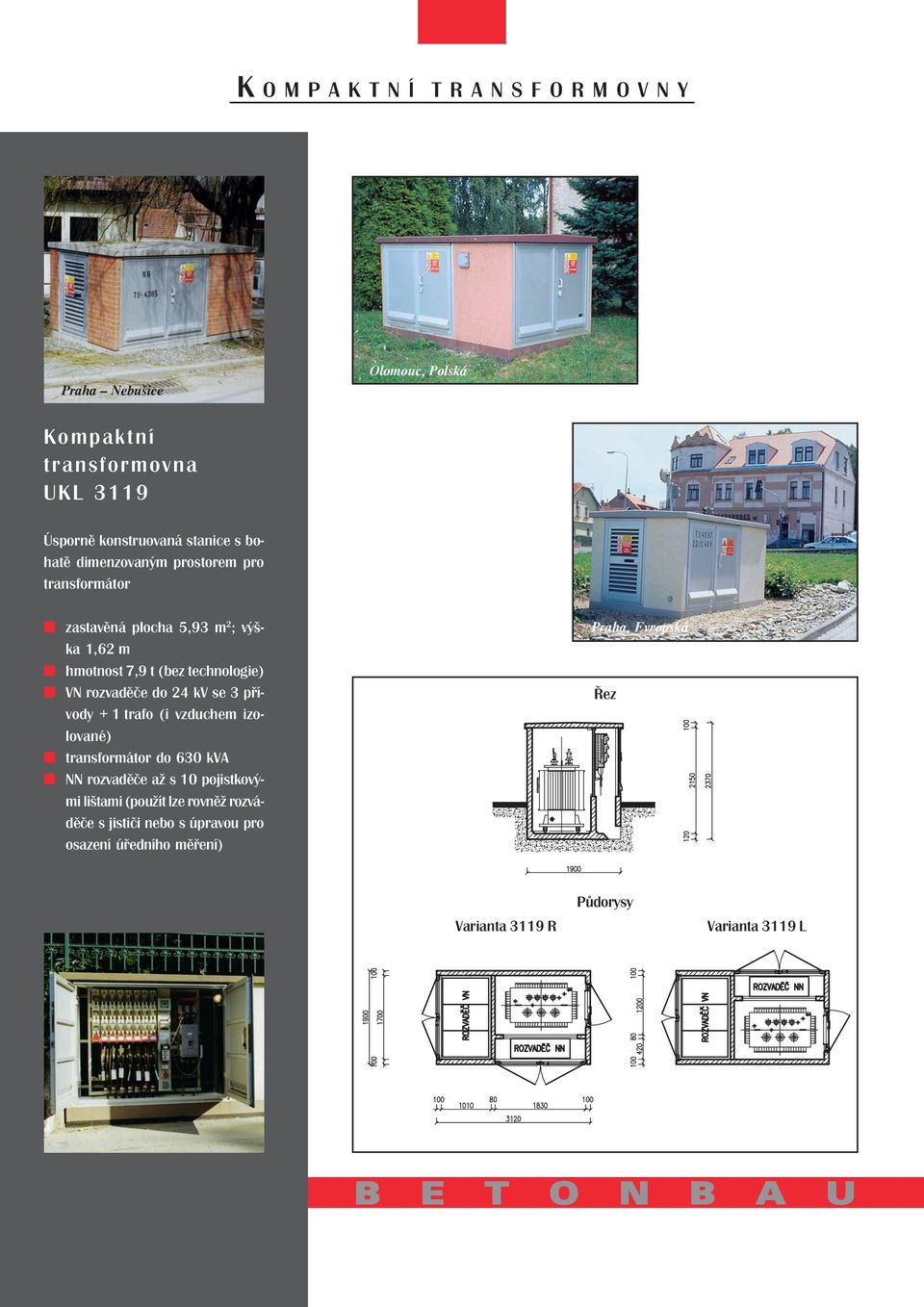 přívody + 1 trafo (i vzduchem izolované) transformátor do 630 kva NN rozvaděče až s 10 pojistkovými lištami