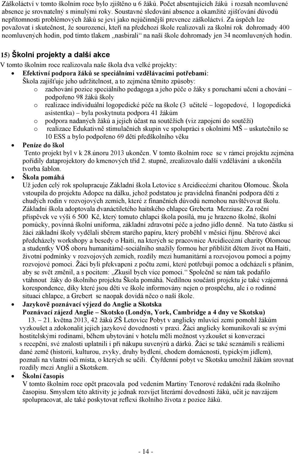 Za úspěch lze považovat i skutečnost, že sourozenci, kteří na předchozí škole realizovali za školní rok dohromady 400 neomluvených hodin, pod tímto tlakem nasbírali na naší škole dohromady jen 34