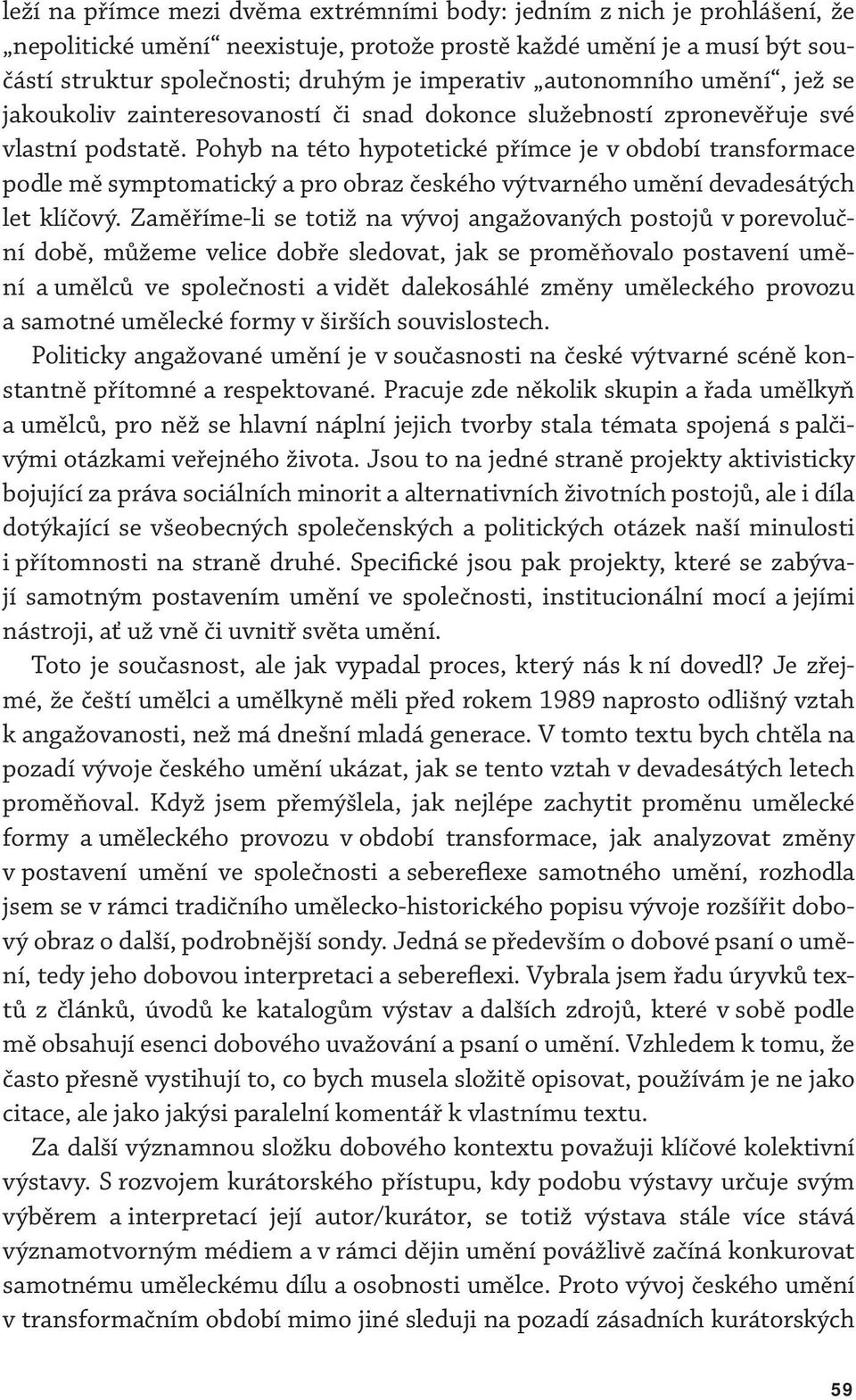 Pohyb na této hypotetické přímce je v období transformace podle mě symptomatický a pro obraz českého výtvarného umění devadesátých let klíčový.