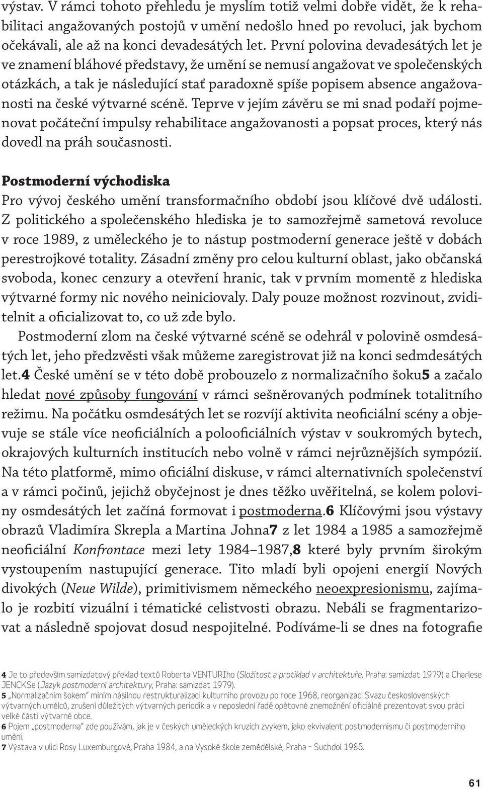 české výtvarné scéně. Teprve v jejím závěru se mi snad podaří pojmenovat počáteční impulsy rehabilitace angažovanosti a popsat proces, který nás dovedl na práh současnosti.