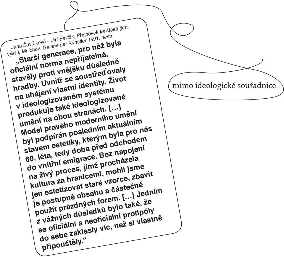 Život v ideologizovaném systému produkuje také ideologizované umění na obou stranách. [ ] Model pravého moderního umění byl podpírán posledním aktuálním stavem estetiky, kterým byla pro nás 60.