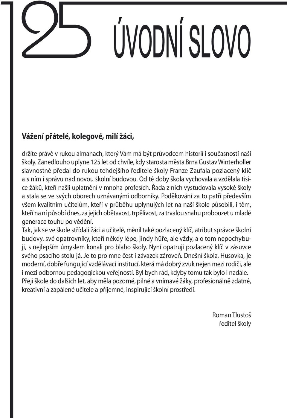 budovou. Od té doby škola vychovala a vzdělala tisíce žáků, kteří našli uplatnění v mnoha profesích. Řada z nich vystudovala vysoké školy a stala se ve svých oborech uznávanými odborníky.