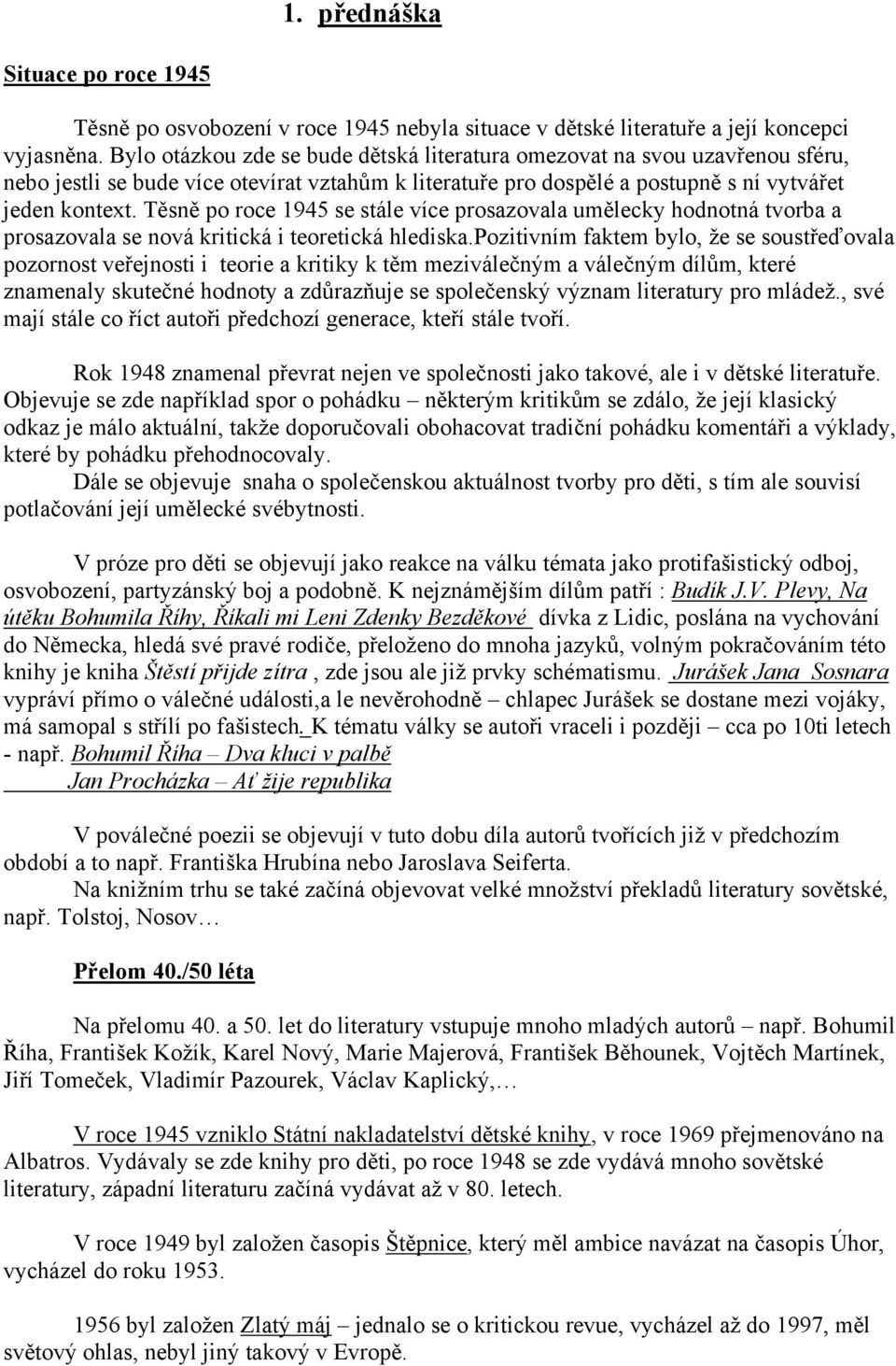 Těsně po roce 1945 se stále více prosazovala umělecky hodnotná tvorba a prosazovala se nová kritická i teoretická hlediska.