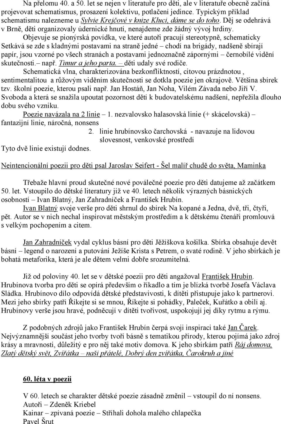 Objevuje se pionýrská povídka, ve které autoři pracují stereotypně, schematicky Setkává se zde s kladnými postavami na straně jedné chodí na brigády, nadšeně sbírají papír, jsou vzorné po všech