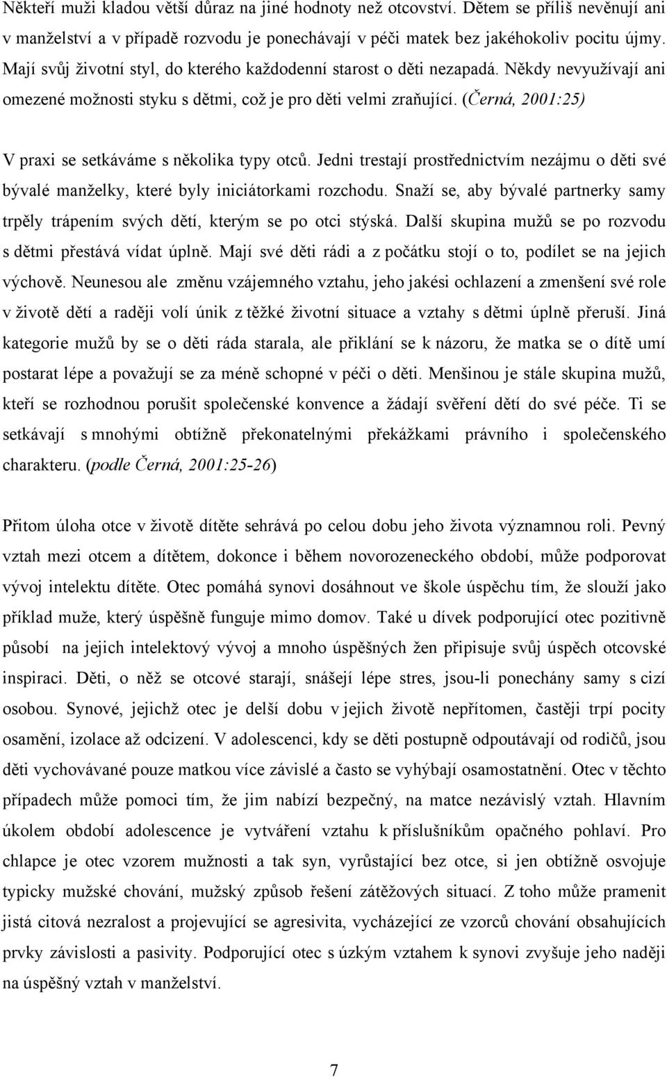 (Černá, 2001:25) V praxi se setkáváme s několika typy otců. Jedni trestají prostřednictvím nezájmu o děti své bývalé manželky, které byly iniciátorkami rozchodu.