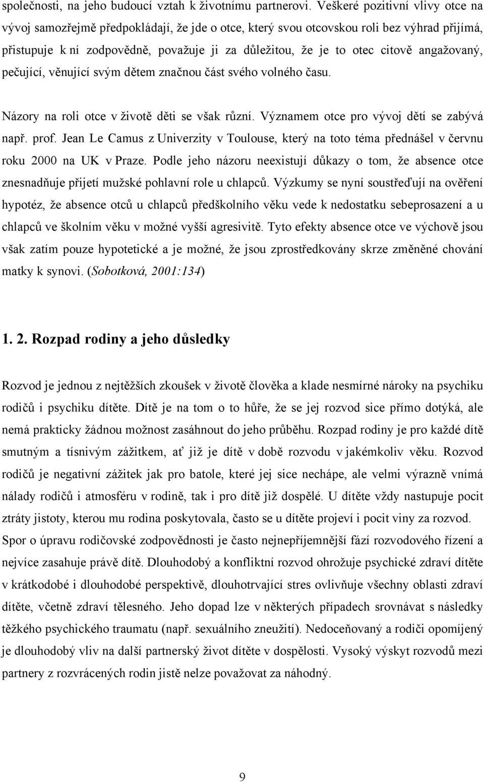 angažovaný, pečující, věnující svým dětem značnou část svého volného času. Názory na roli otce v životě děti se však různí. Významem otce pro vývoj dětí se zabývá např. prof.