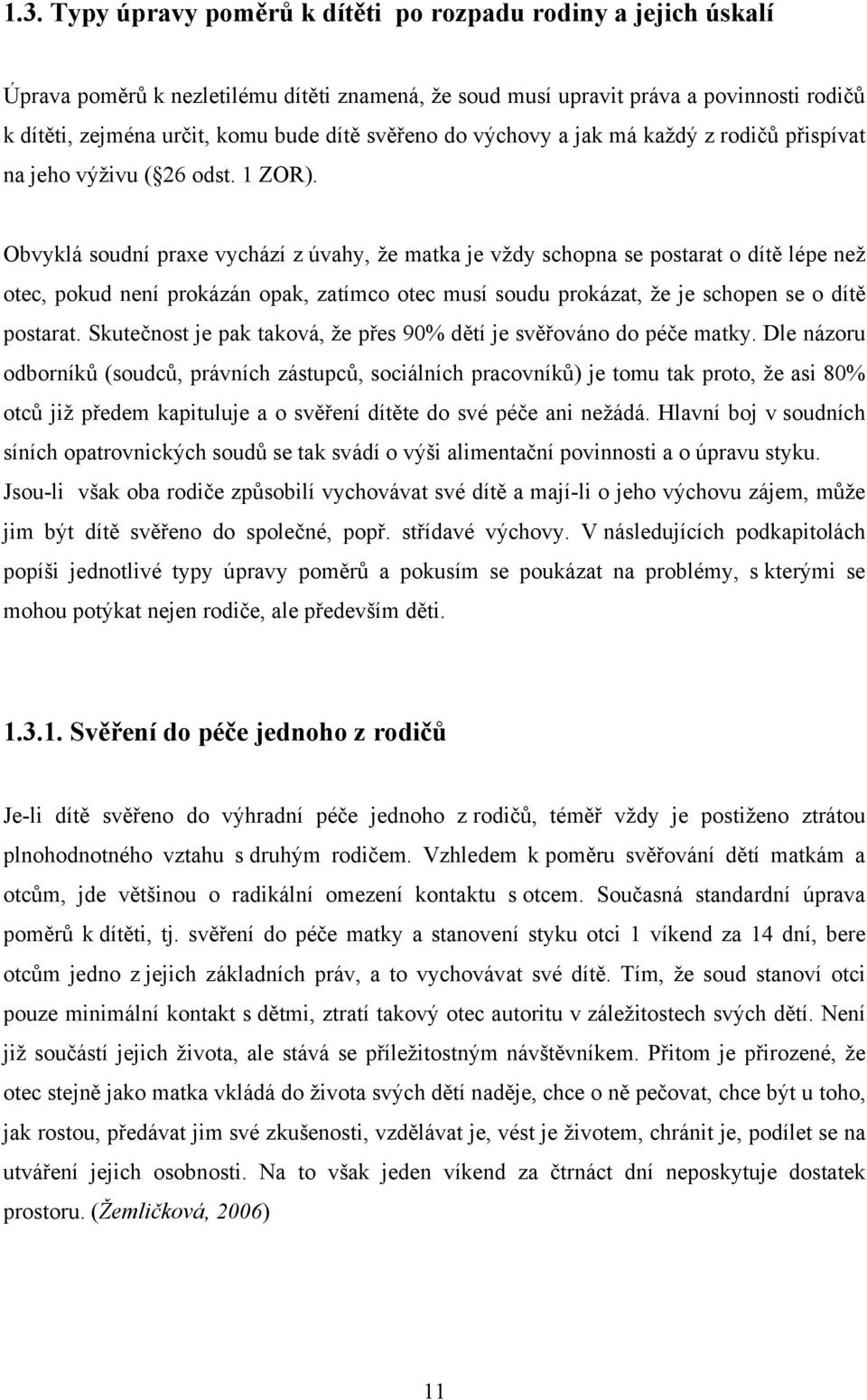 Obvyklá soudní praxe vychází z úvahy, že matka je vždy schopna se postarat o dítě lépe než otec, pokud není prokázán opak, zatímco otec musí soudu prokázat, že je schopen se o dítě postarat.