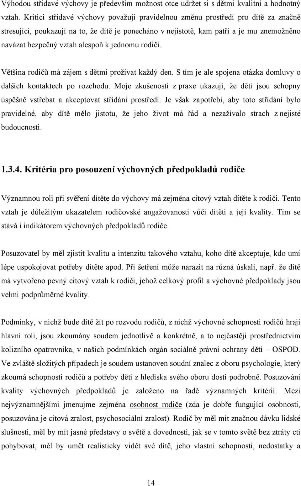 alespoň k jednomu rodiči. Většina rodičů má zájem s dětmi prožívat každý den. S tím je ale spojena otázka domluvy o dalších kontaktech po rozchodu.