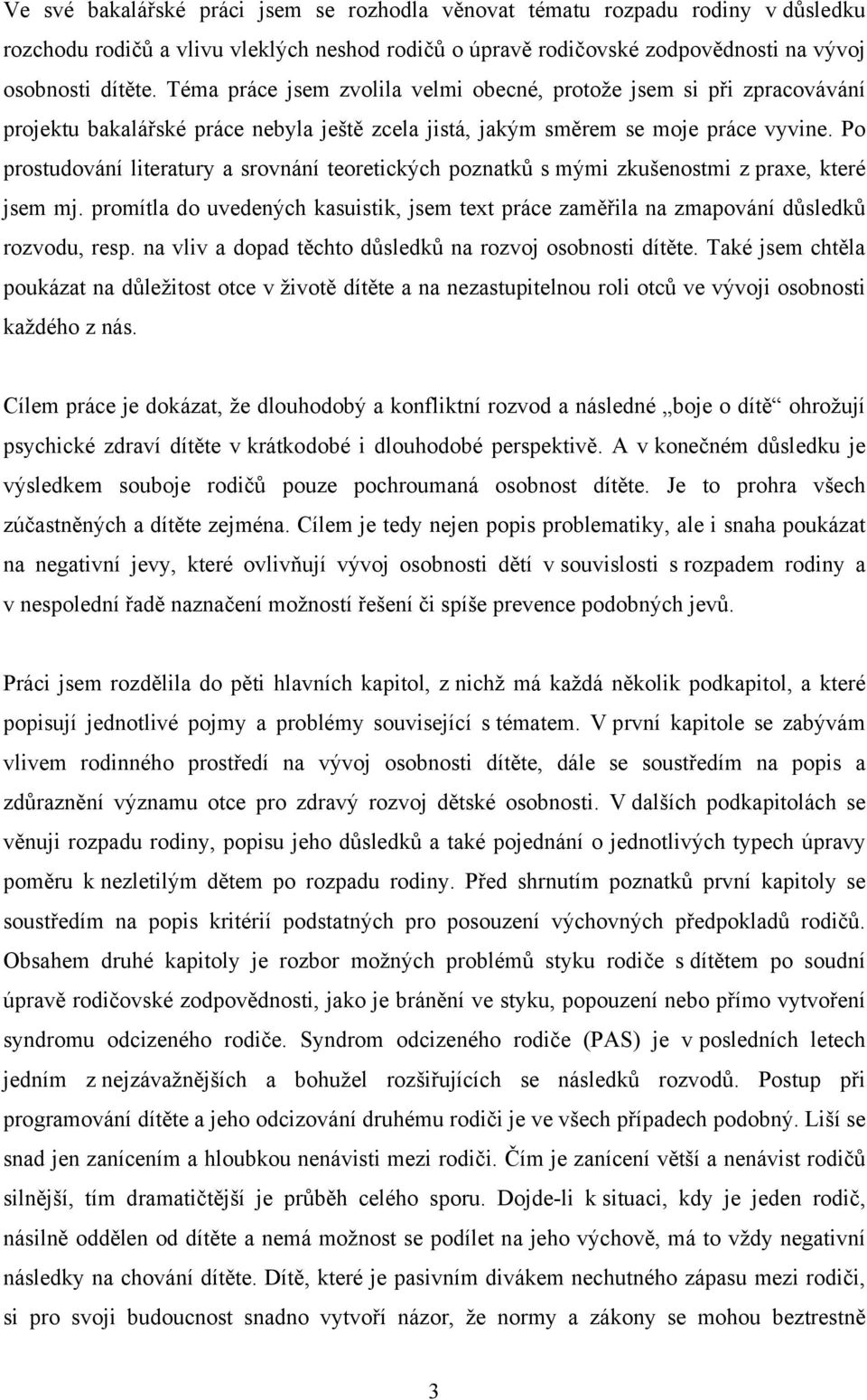 Po prostudování literatury a srovnání teoretických poznatků s mými zkušenostmi z praxe, které jsem mj. promítla do uvedených kasuistik, jsem text práce zaměřila na zmapování důsledků rozvodu, resp.