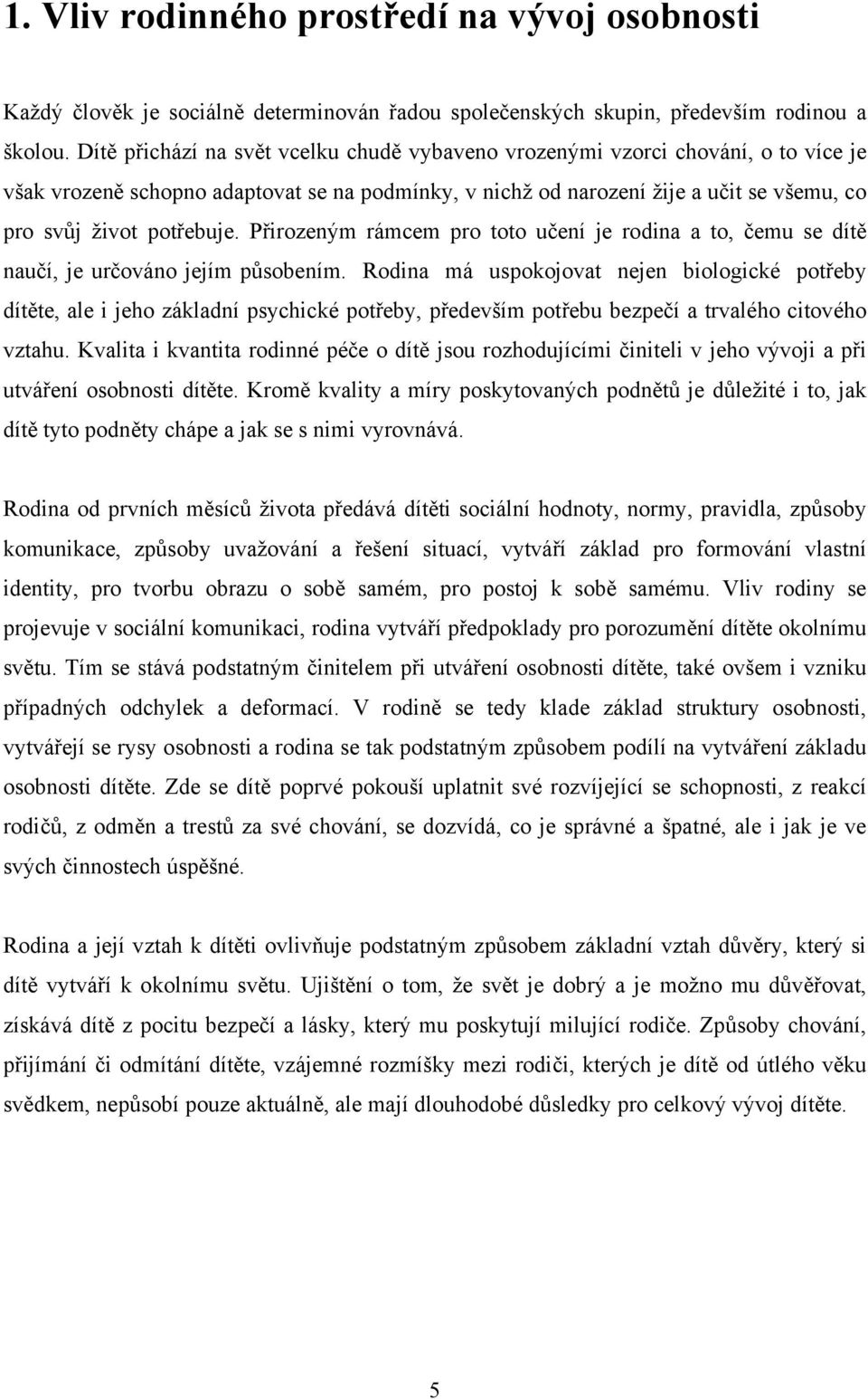 Přirozeným rámcem pro toto učení je rodina a to, čemu se dítě naučí, je určováno jejím působením.