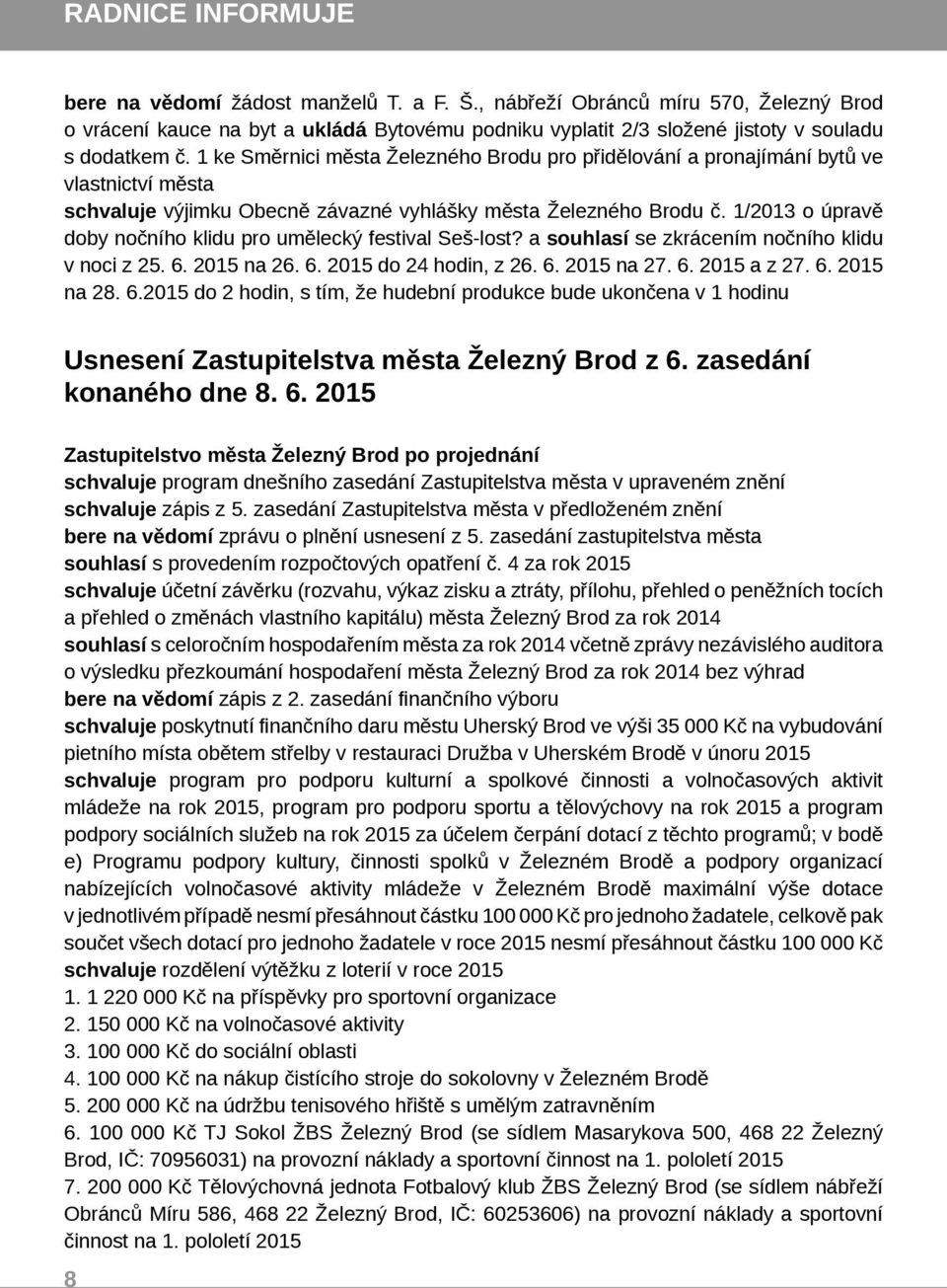 1/2013 o úpravě doby nočního klidu pro umělecký festival Seš-lost? a souhlasí se zkrácením nočního klidu v noci z 25. 6. 2015 na 26. 6. 2015 do 24 hodin, z 26. 6. 2015 na 27. 6. 2015 a z 27. 6. 2015 na 28.