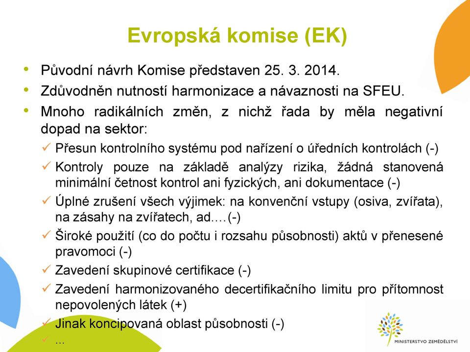 žádná stanovená minimální četnost kontrol ani fyzických, ani dokumentace (-) Úplné zrušení všech výjimek: na konvenční vstupy (osiva, zvířata), na zásahy na zvířatech, ad.