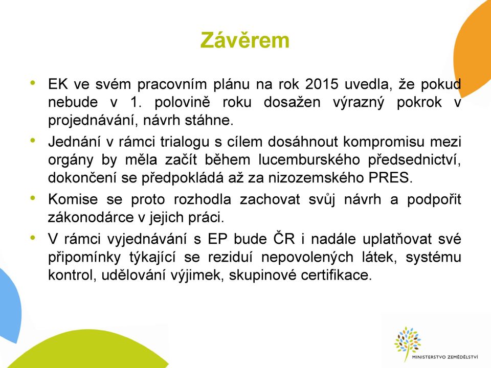 Jednání v rámci trialogu s cílem dosáhnout kompromisu mezi orgány by měla začít během lucemburského předsednictví, dokončení se předpokládá