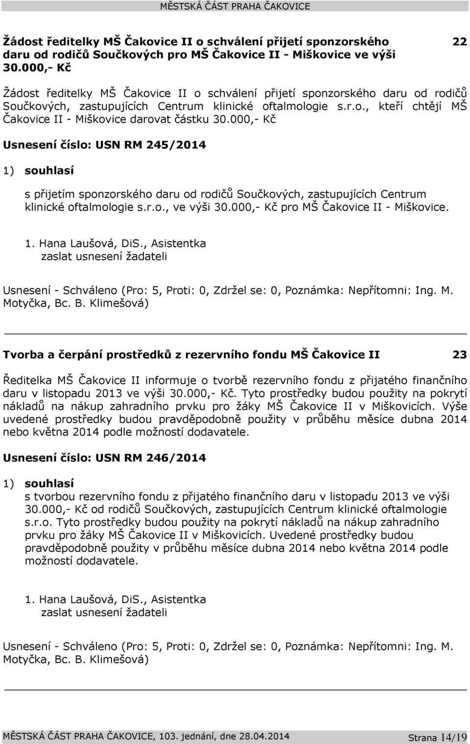 000,- Kč Usnesení číslo: USN RM 245/2014 1) souhlasí s přijetím sponzorského daru od rodičů Součkových, zastupujících Centrum klinické oftalmologie s.r.o., ve výši 30.