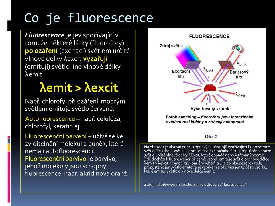 Fluorescenční barvení užívá se ke zviditelnění molekul a buněk, které nemají autofluorescenci. Fluorescenční barvivo je barvivo, jehož molekuly jsou schopny fluorescence. např. akridinová oranž.