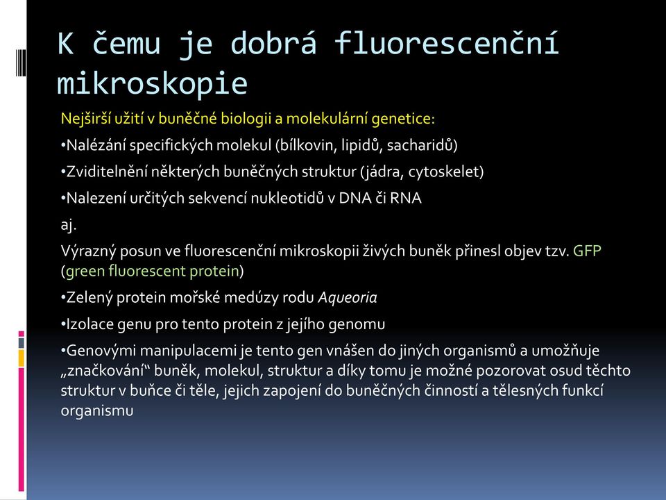 GFP (green fluorescent protein) Zelený protein mořské medúzy rodu Aqueoria Izolace genu pro tento protein z jejího genomu Genovými manipulacemi je tento gen vnášen do jiných