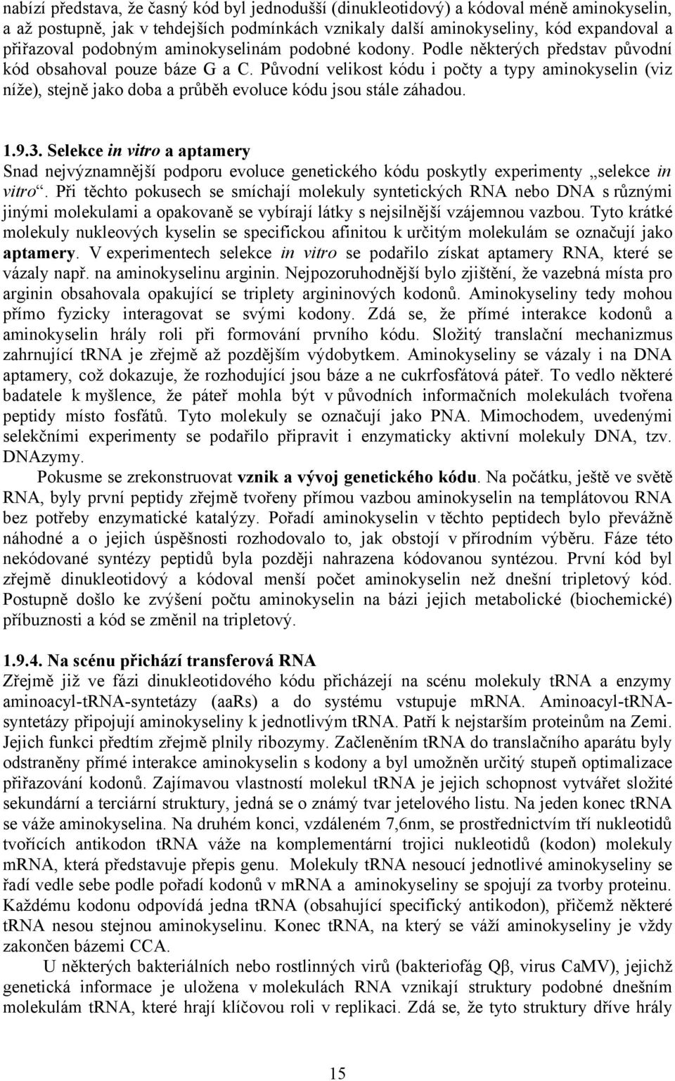 Původní velikost kódu i počty a typy aminokyselin (viz níže), stejně jako doba a průběh evoluce kódu jsou stále záhadou. 1.9.3.