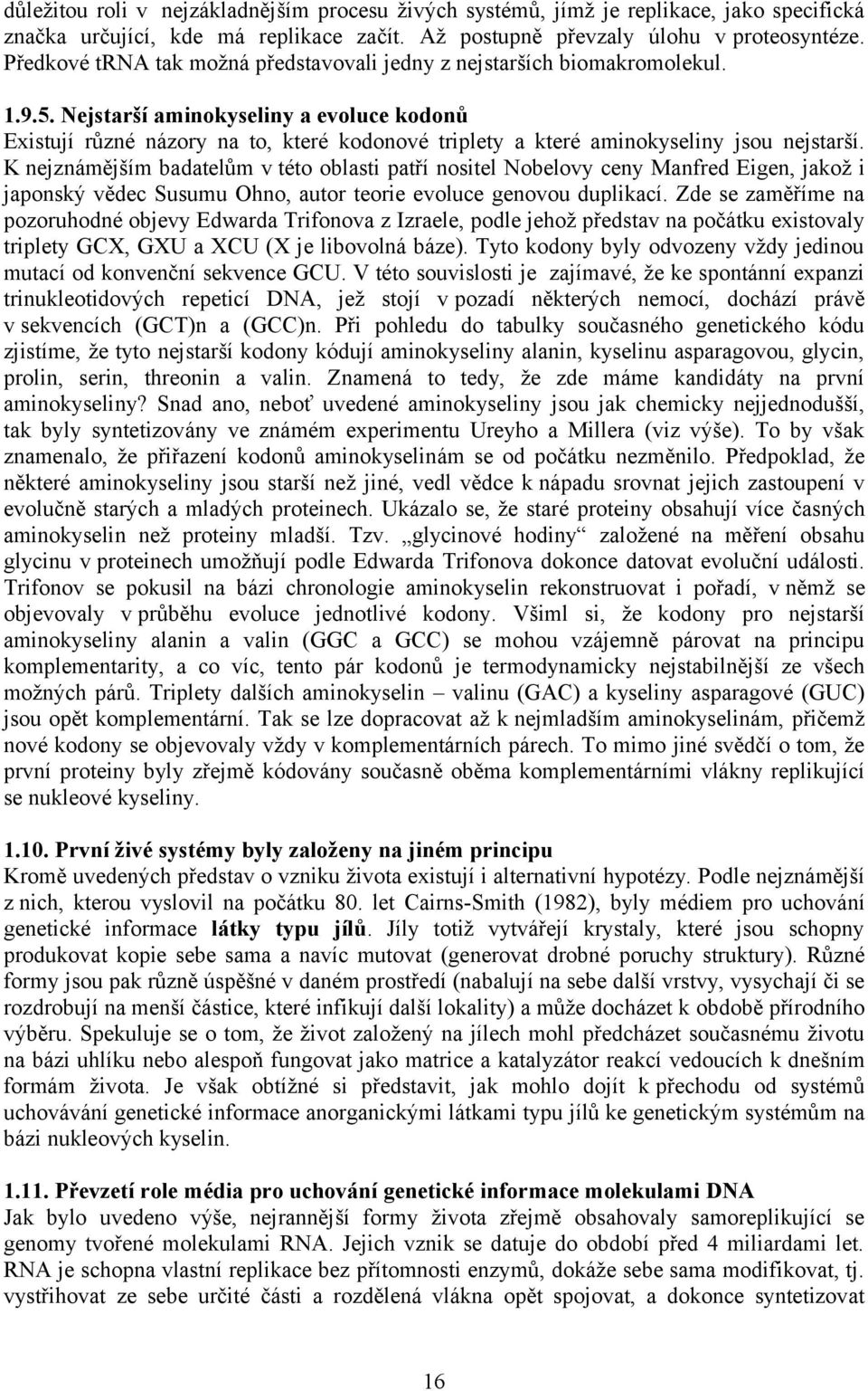 Nejstarší aminokyseliny a evoluce kodonů Existují různé názory na to, které kodonové triplety a které aminokyseliny jsou nejstarší.