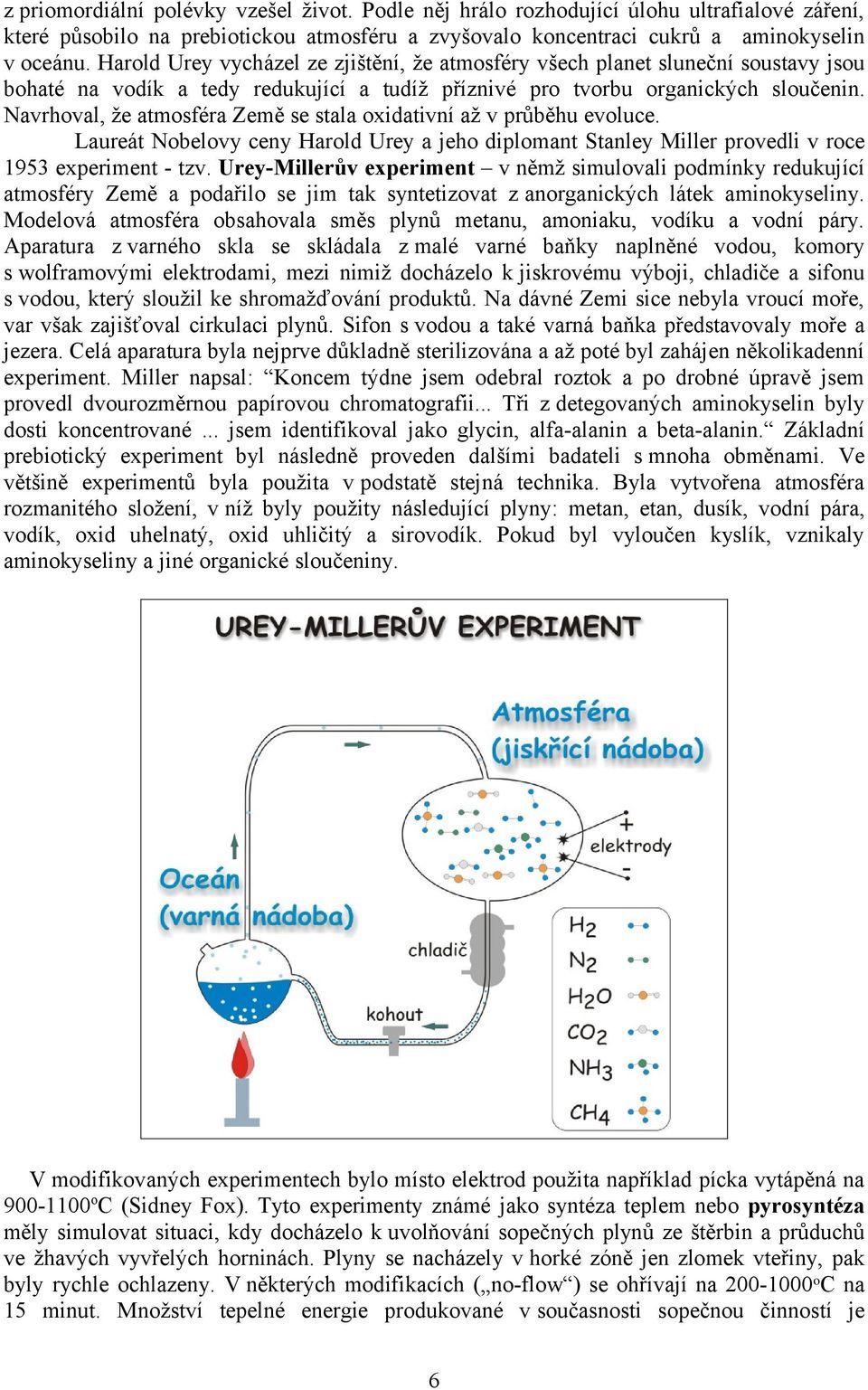 Navrhoval, že atmosféra Země se stala oxidativní až v průběhu evoluce. Laureát Nobelovy ceny Harold Urey a jeho diplomant Stanley Miller provedli v roce 1953 experiment - tzv.