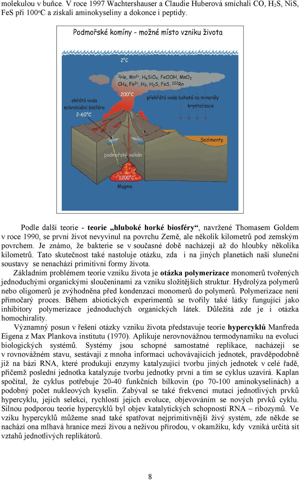 Je známo, že bakterie se v současné době nacházejí až do hloubky několika kilometrů.