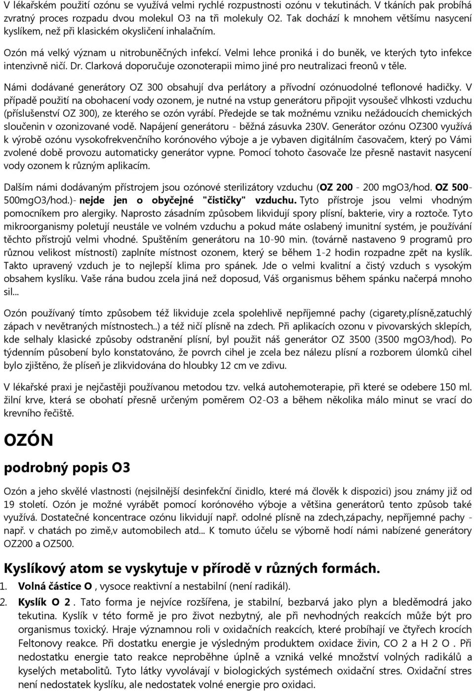 Velmi lehce proniká i do buněk, ve kterých tyto infekce intenzivně ničí. Dr. Clarková doporučuje ozonoterapii mimo jiné pro neutralizaci freonů v těle.