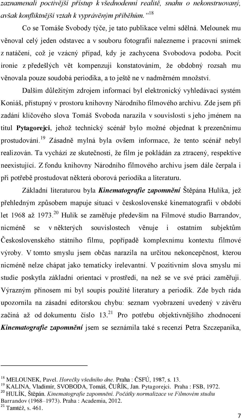 Pocit ironie z předešlých vět kompenzuji konstatováním, že obdobný rozsah mu věnovala pouze soudobá periodika, a to ještě ne v nadměrném množství.