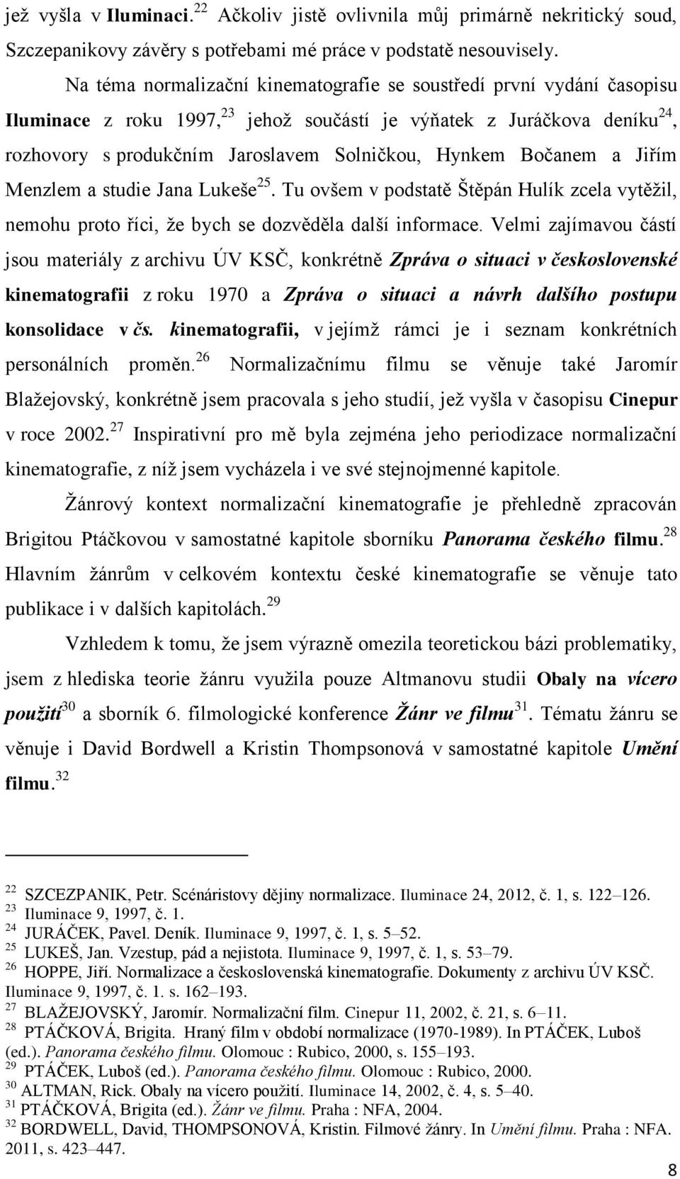 Bočanem a Jiřím Menzlem a studie Jana Lukeše 25. Tu ovšem v podstatě Štěpán Hulík zcela vytěžil, nemohu proto říci, že bych se dozvěděla další informace.