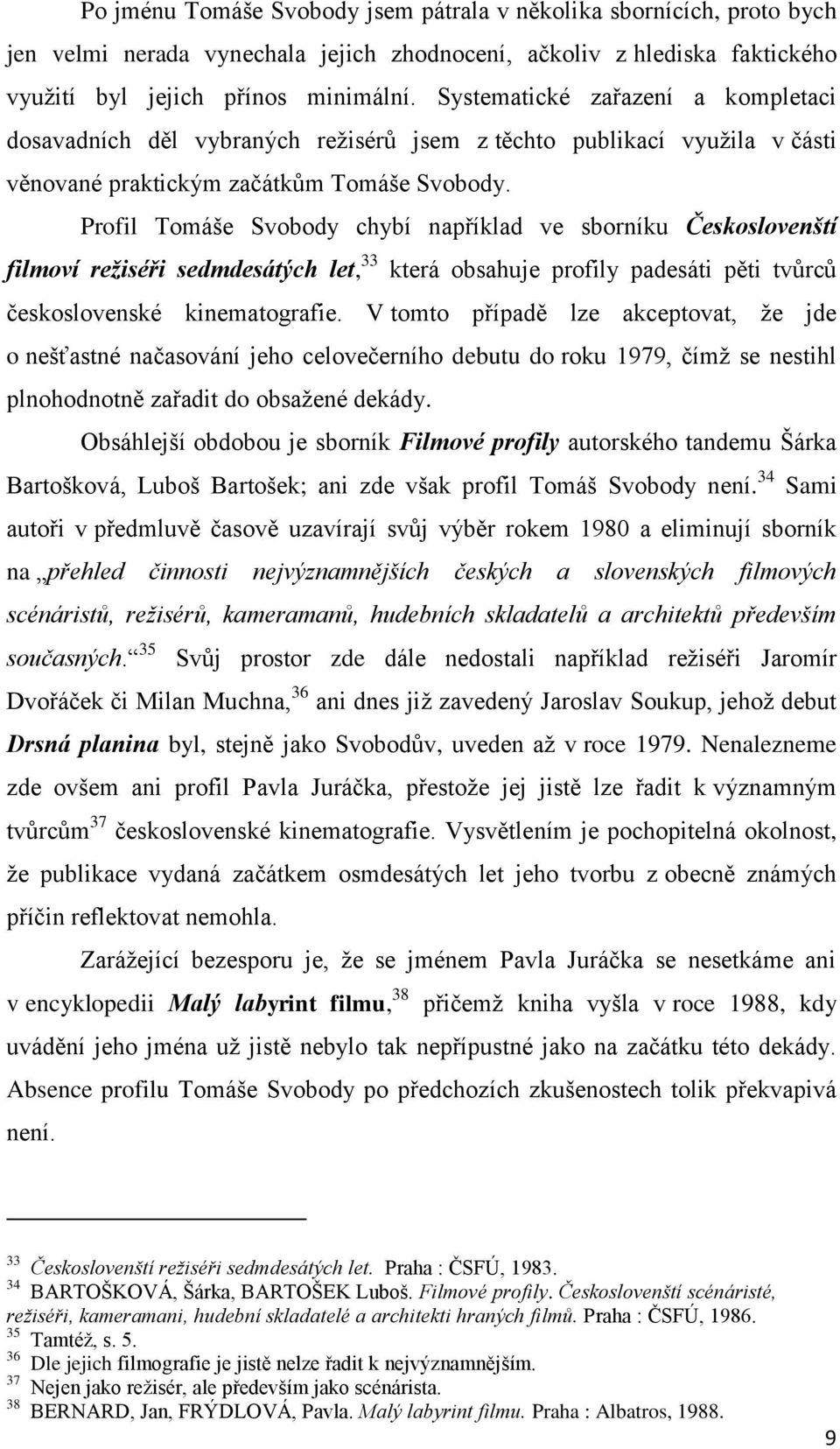 Profil Tomáše Svobody chybí například ve sborníku Českoslovenští filmoví režiséři sedmdesátých let, 33 která obsahuje profily padesáti pěti tvůrců československé kinematografie.