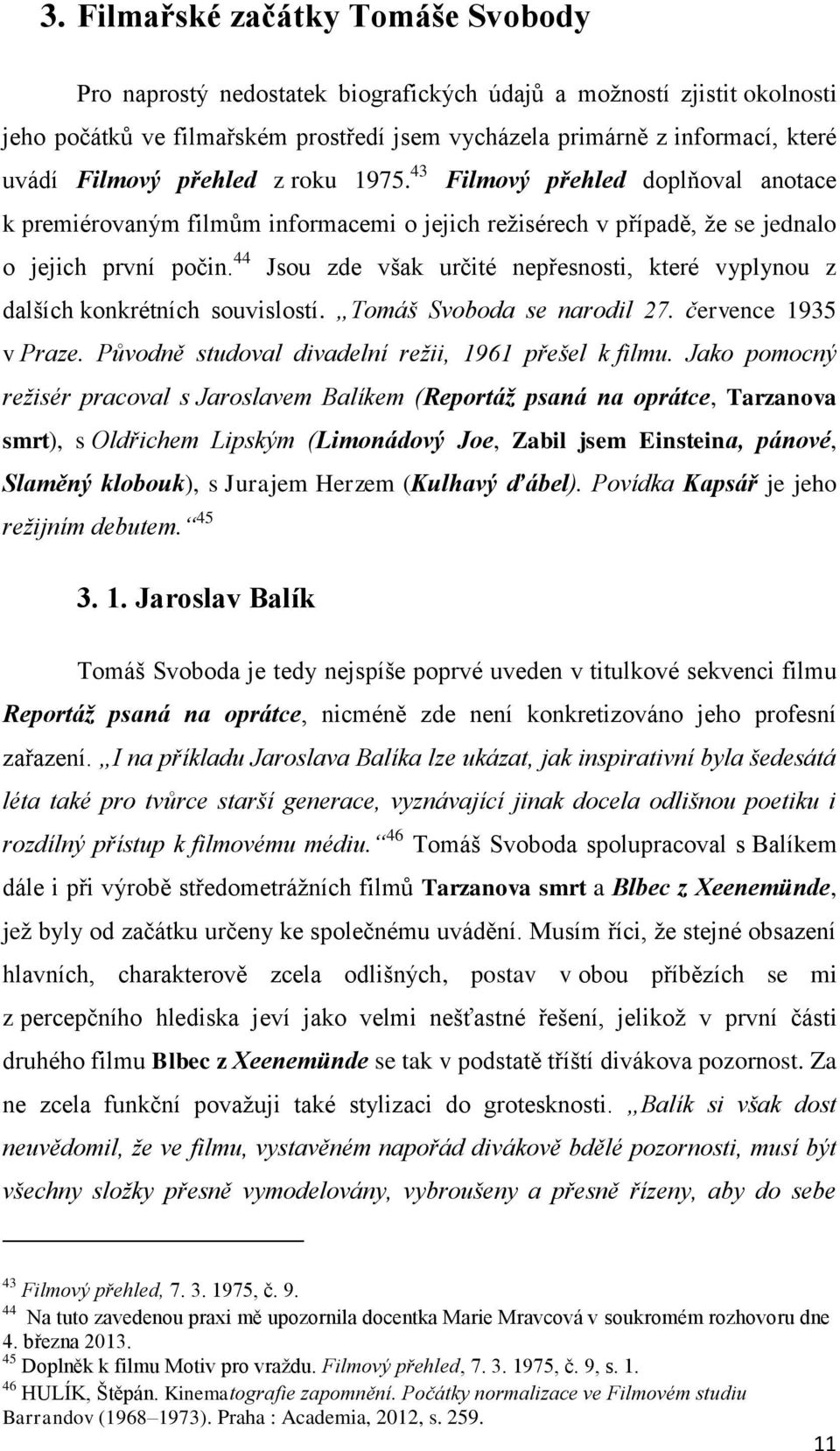 44 Jsou zde však určité nepřesnosti, které vyplynou z dalších konkrétních souvislostí. Tomáš Svoboda se narodil 27. července 1935 v Praze. Původně studoval divadelní režii, 1961 přešel k filmu.