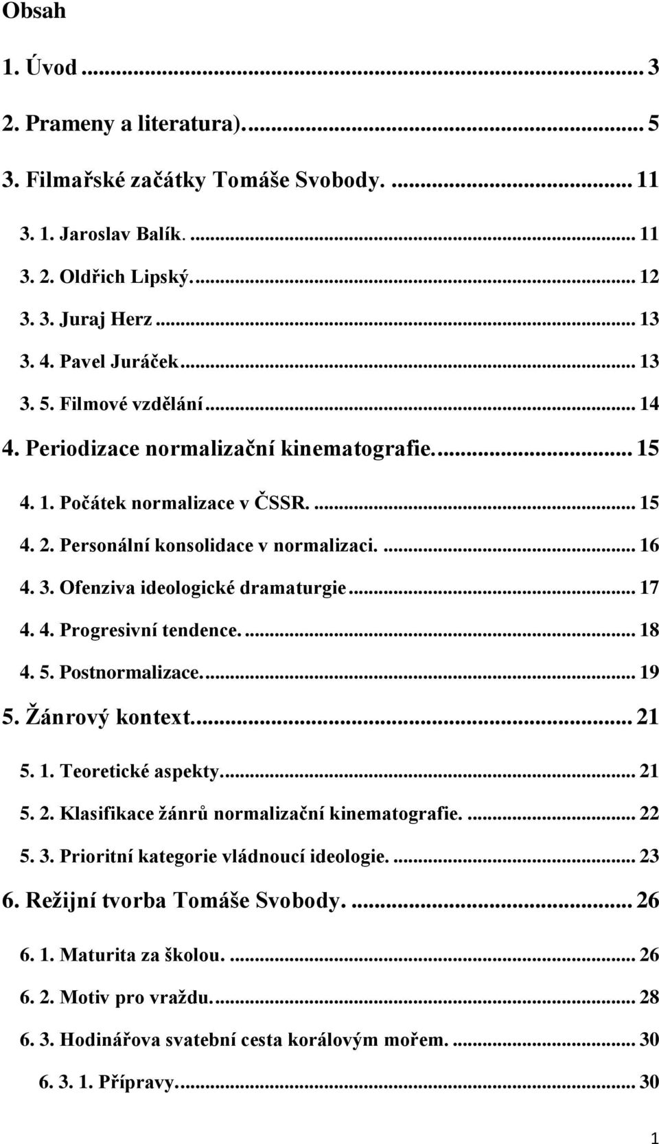 ... 18 4. 5. Postnormalizace.... 19 5. Žánrový kontext.... 21 5. 1. Teoretické aspekty.... 21 5. 2. Klasifikace žánrů normalizační kinematografie.... 22 5. 3. Prioritní kategorie vládnoucí ideologie.