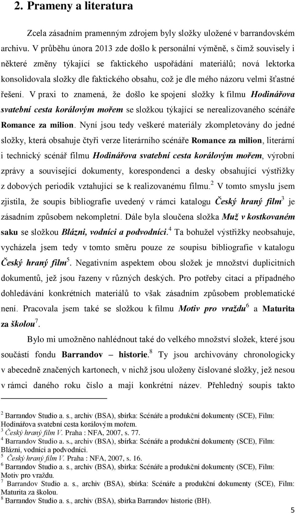 mého názoru velmi šťastné řešení. V praxi to znamená, že došlo ke spojení složky k filmu Hodinářova svatební cesta korálovým mořem se složkou týkající se nerealizovaného scénáře Romance za milion.