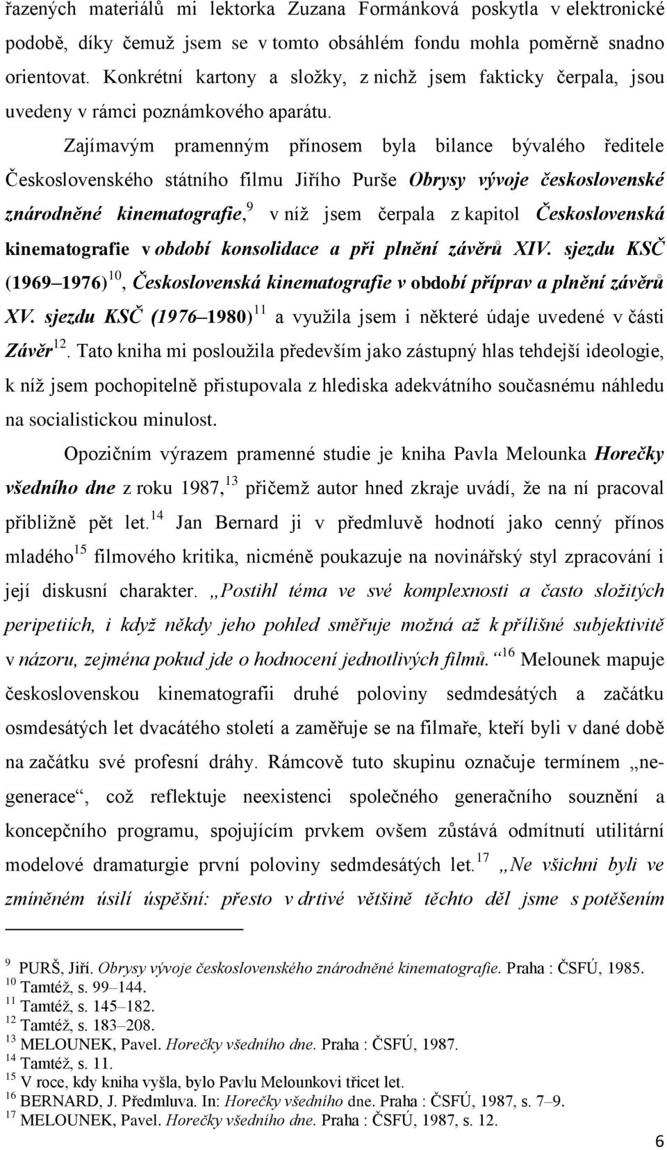 Zajímavým pramenným přínosem byla bilance bývalého ředitele Československého státního filmu Jiřího Purše Obrysy vývoje československé znárodněné kinematografie, 9 v níž jsem čerpala z kapitol