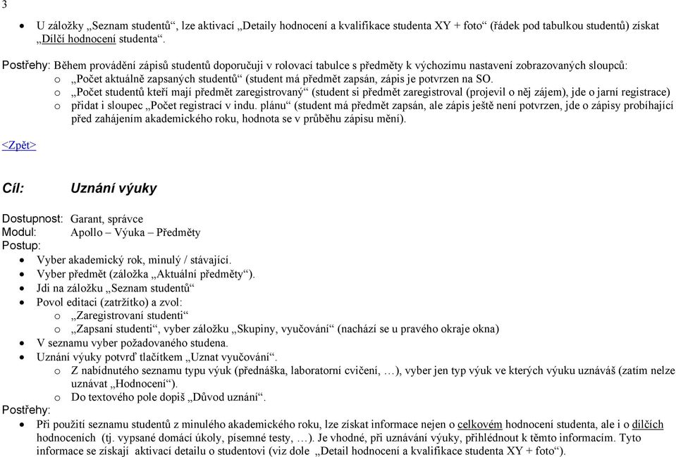 na SO. o Počet studentů kteří mají předmět zaregistrovaný (student si předmět zaregistroval (projevil o něj zájem), jde o jarní registrace) o přidat i sloupec Počet registrací v indu.